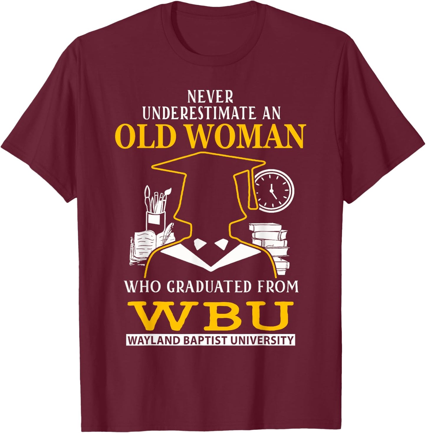 Old Woman Who Graduated From WBU Wayland Baptist University T-Shirt - T-Shirt | Maroon