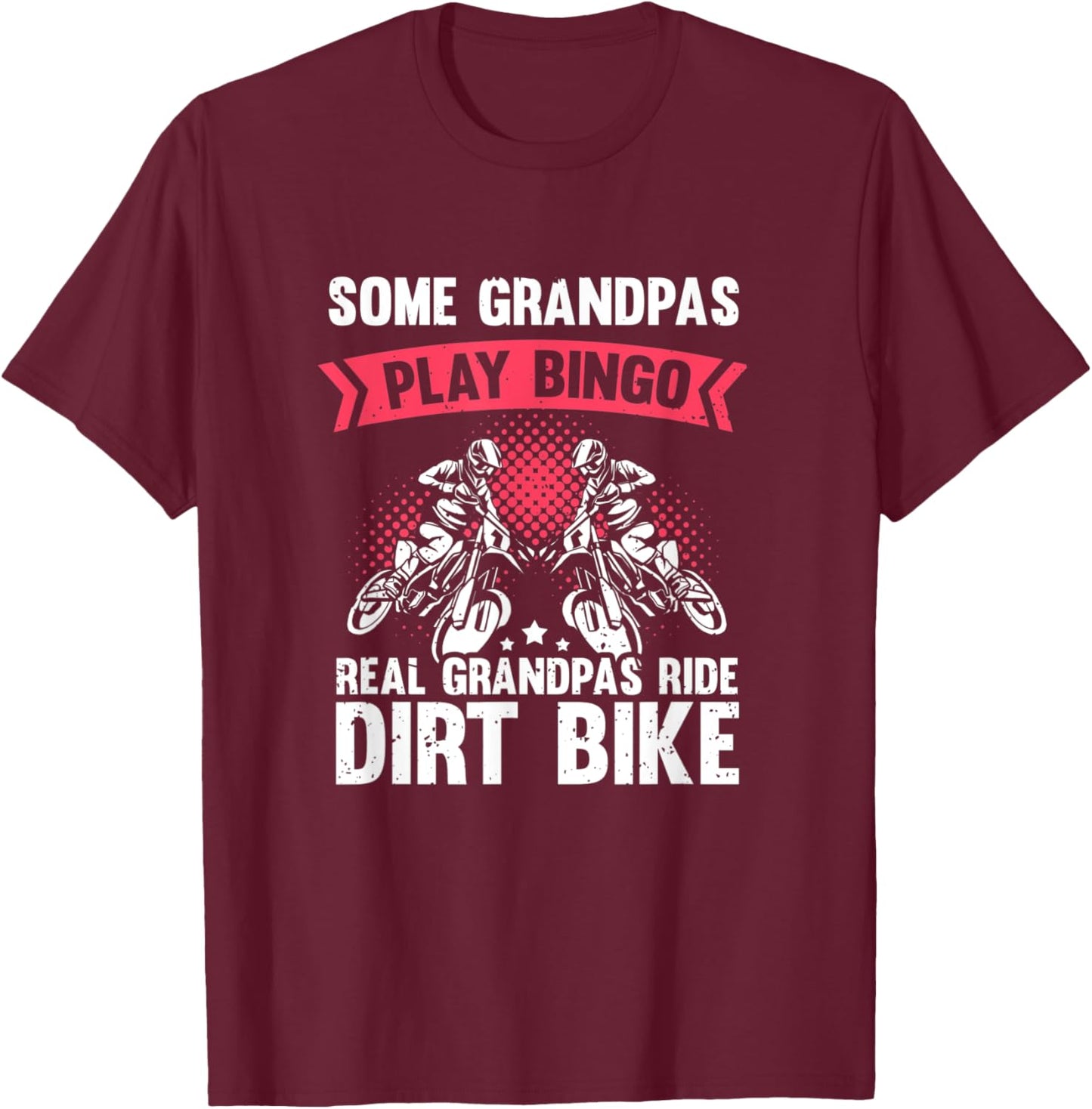 Some Grandpas Play Bingo Real Grandpas Ride Dirt Bikes T-Shirt - T-Shirt | Maroon