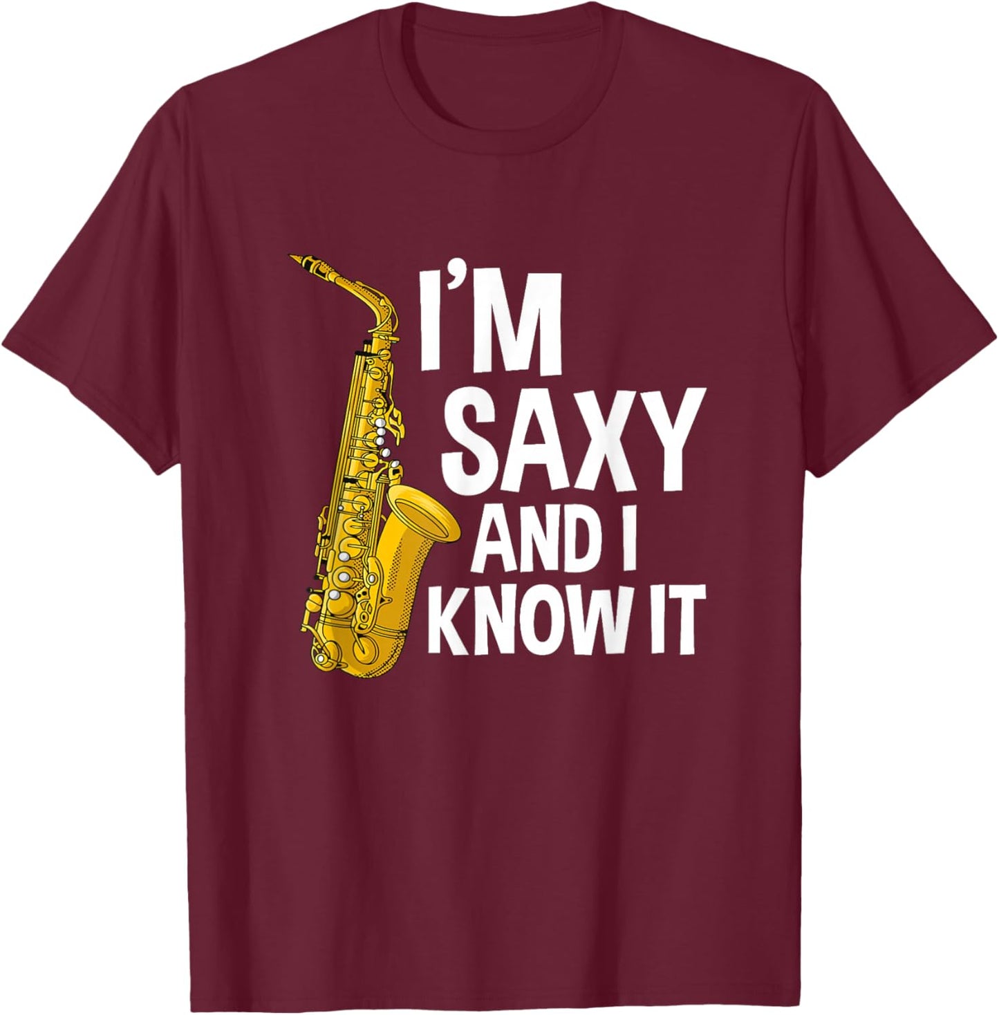Saxophone Player I'm Saxy And I Know It Funny Sexy Sax Music T-Shirt - T-Shirt | Maroon