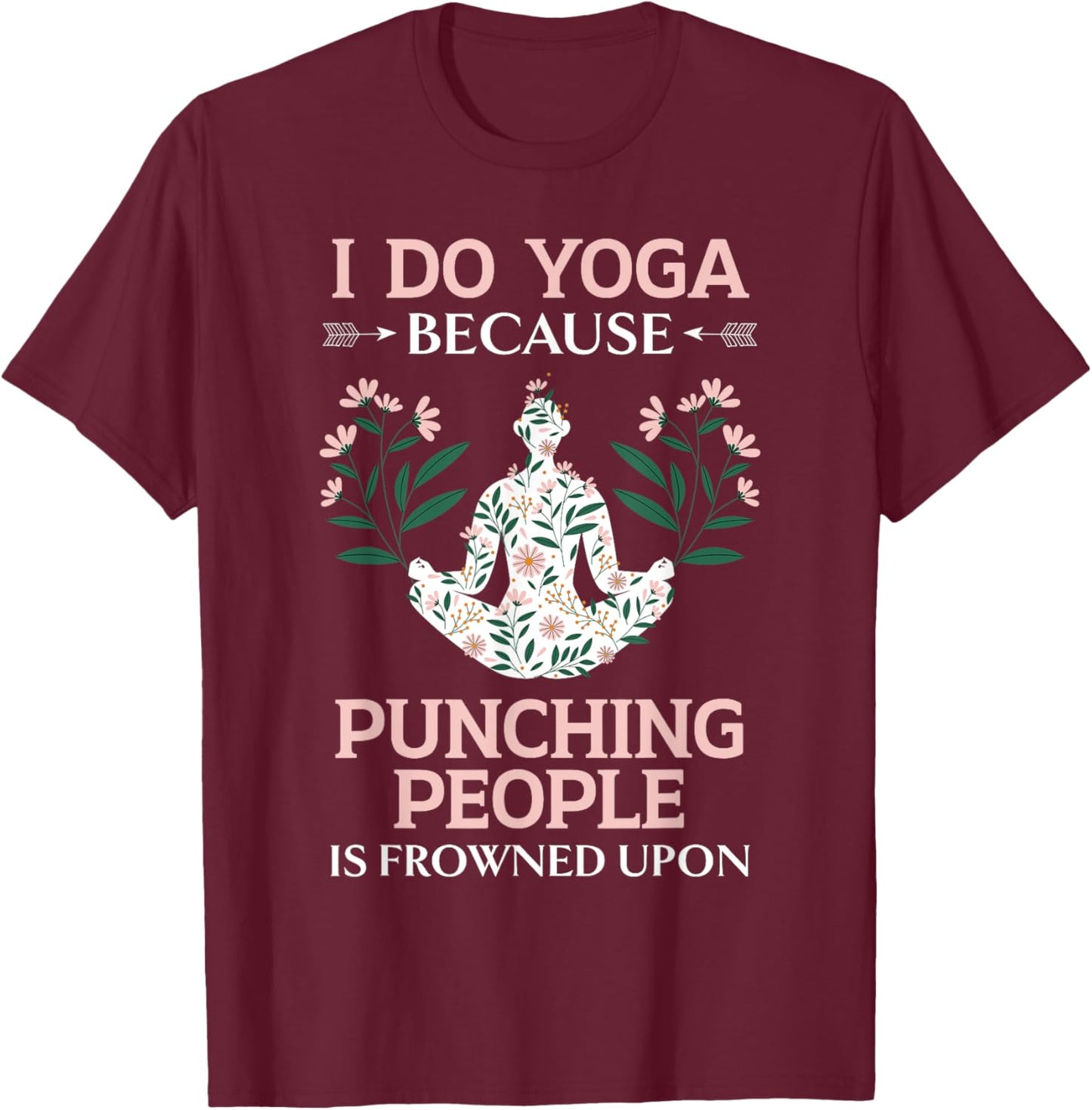 I Do Yoga Because Punching People Is Frowned Upon Meditate T-Shirt - T-Shirt | Maroon
