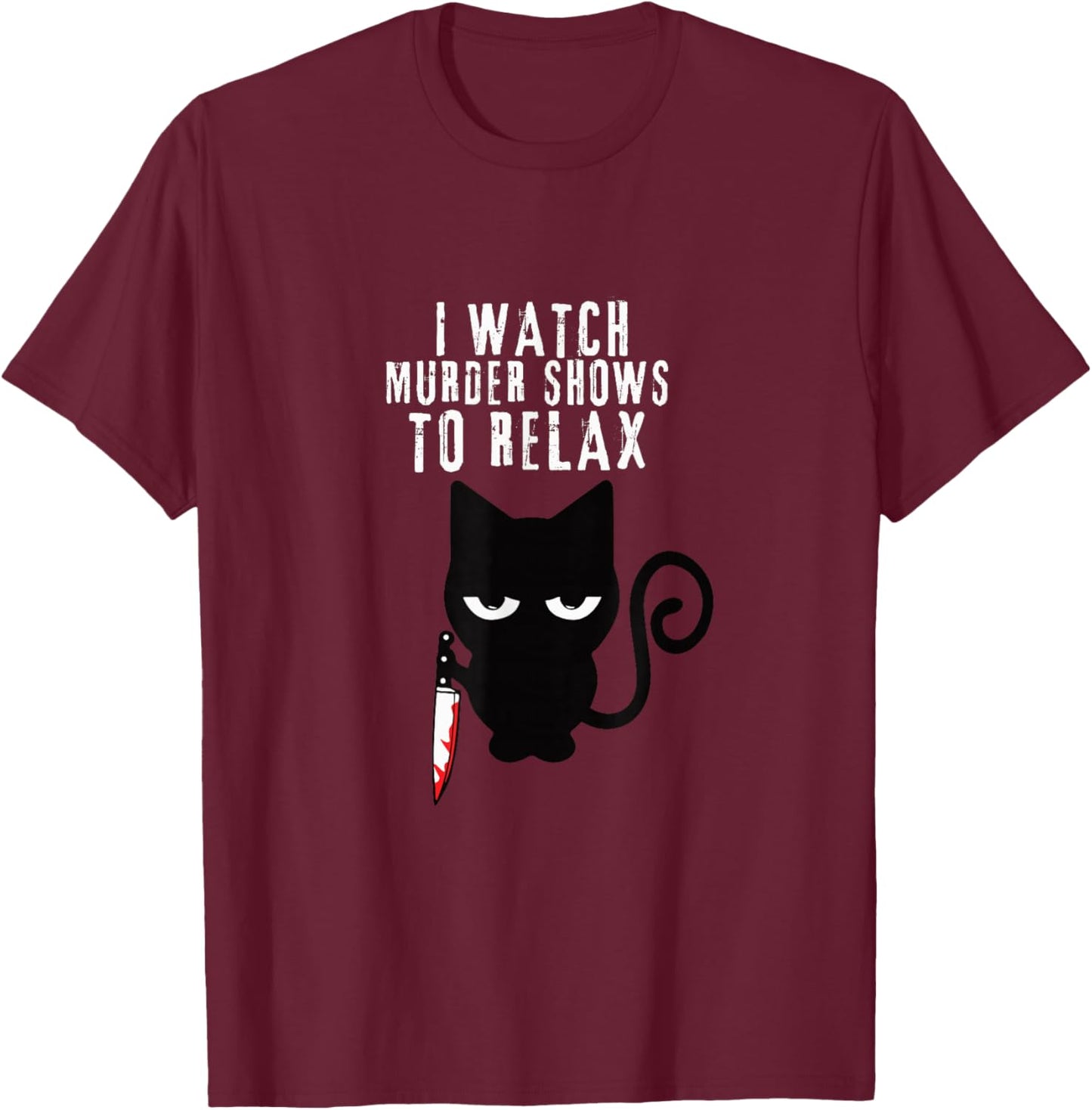 I WATCH MURDER SHOWS TO RELAX - Fun True Crime Lovers T-Shirt - T-Shirt | Maroon