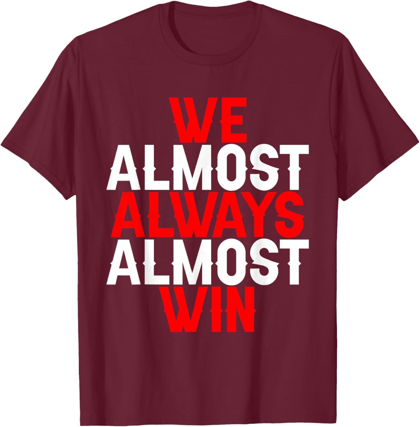 We Almost Always Almost Win T-Shirt - T-Shirt | Maroon