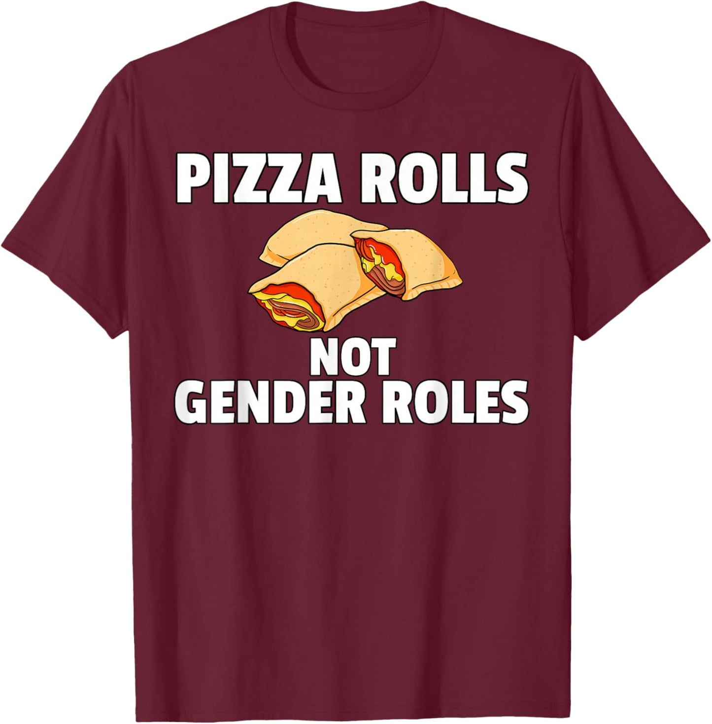 Pizza Rolls Not Gender Roles Funny Cheese Snack T-Shirt - T-Shirt | Maroon