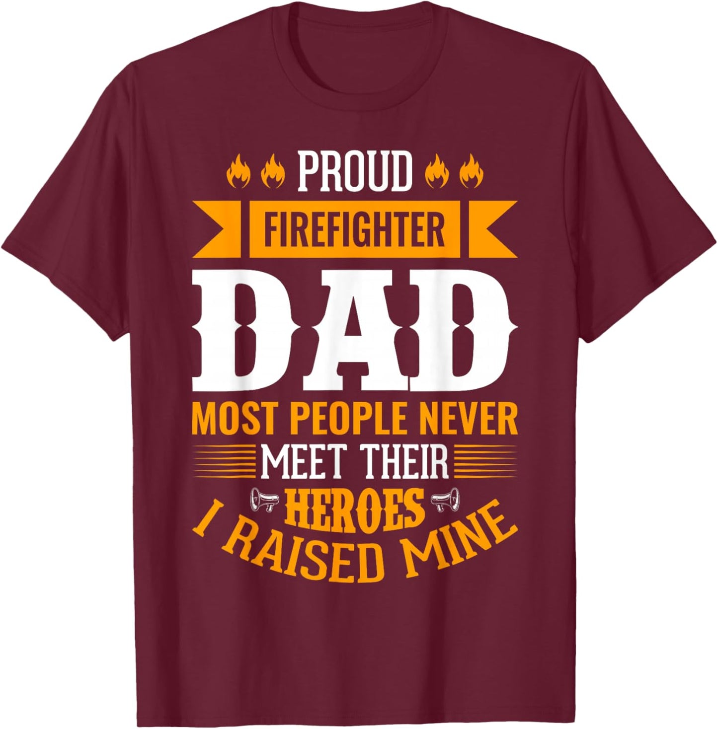 Proud Firefighter Dad Most People Never Meet Their Heroes T-Shirt - T-Shirt | Maroon