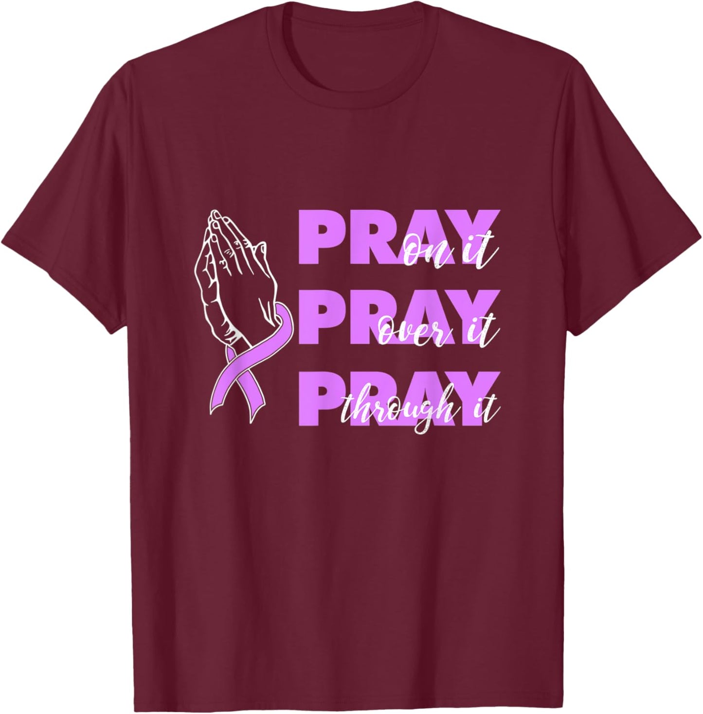 Pray On It Pray Over It Pray Through It Pancreatic Cancer T-Shirt - T-Shirt | Maroon
