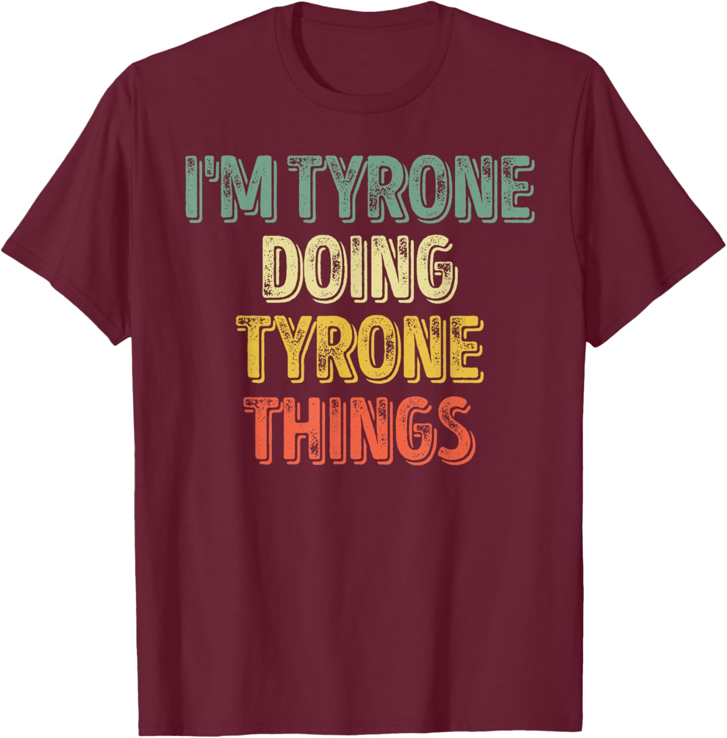 I'm Tyrone Doing Tyrone Things Shirt Personalized First Name T-Shirt - T-Shirt | Maroon