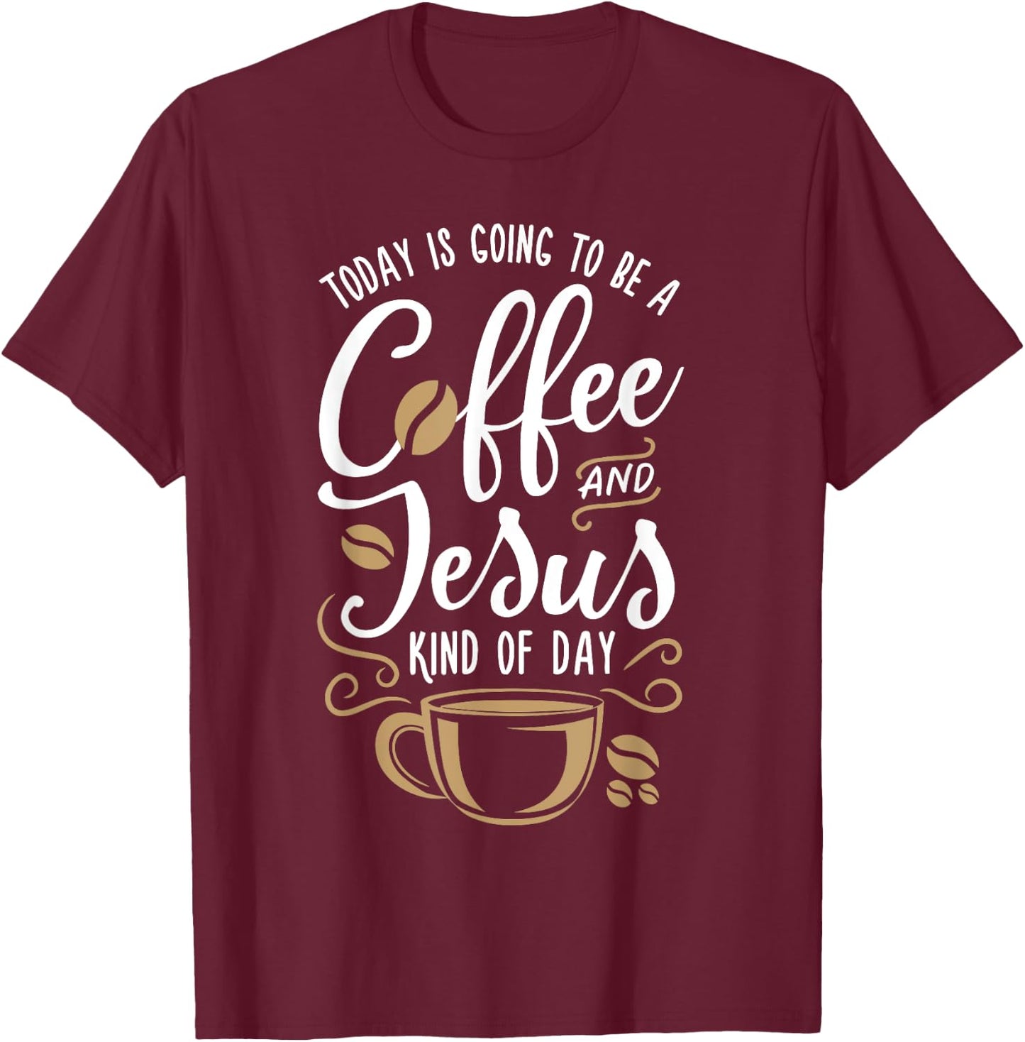 Today Is Going To Be A Coffee And Jesus Kind Of Day T-Shirt - T-Shirt | Maroon