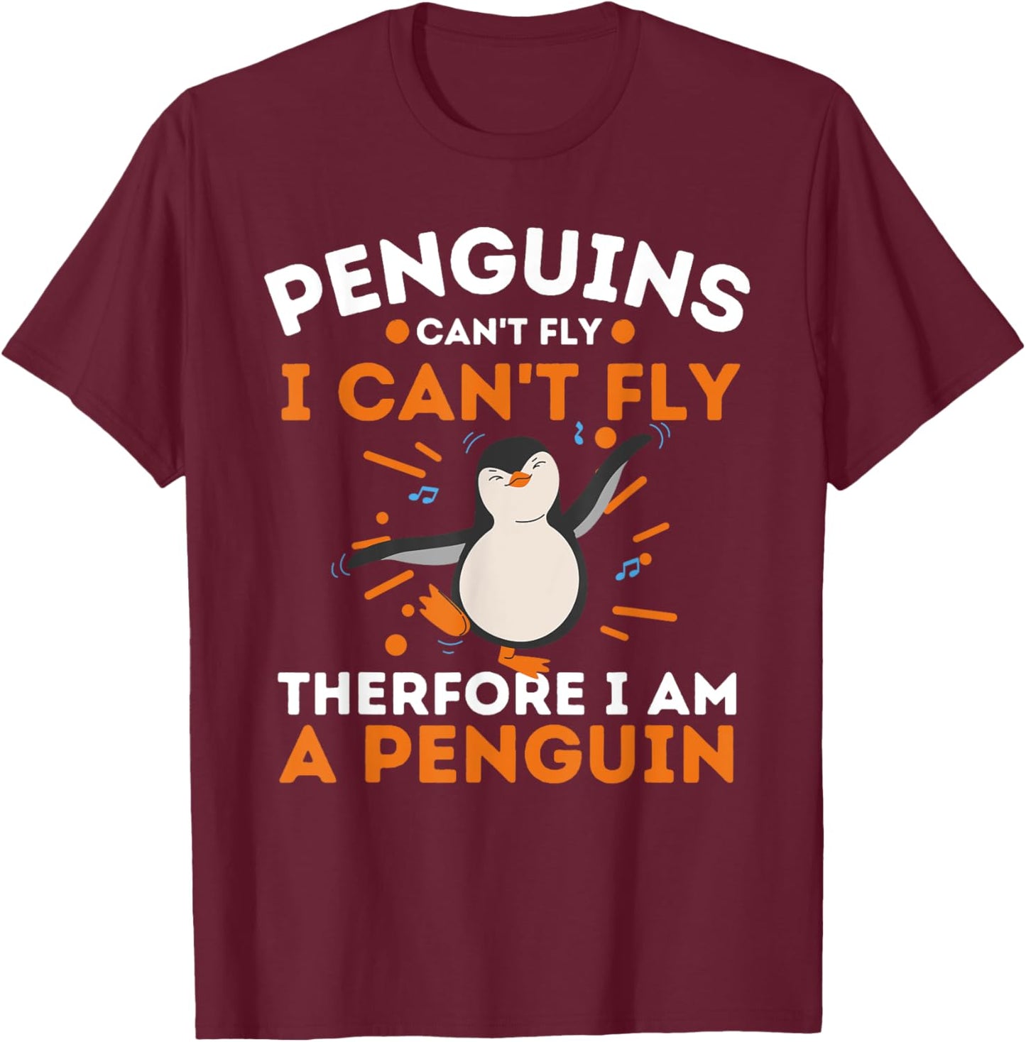 Penguins Can't Fly I Can't Fly Therefore I Am A Penguin T-Shirt - T-Shirt | Maroon