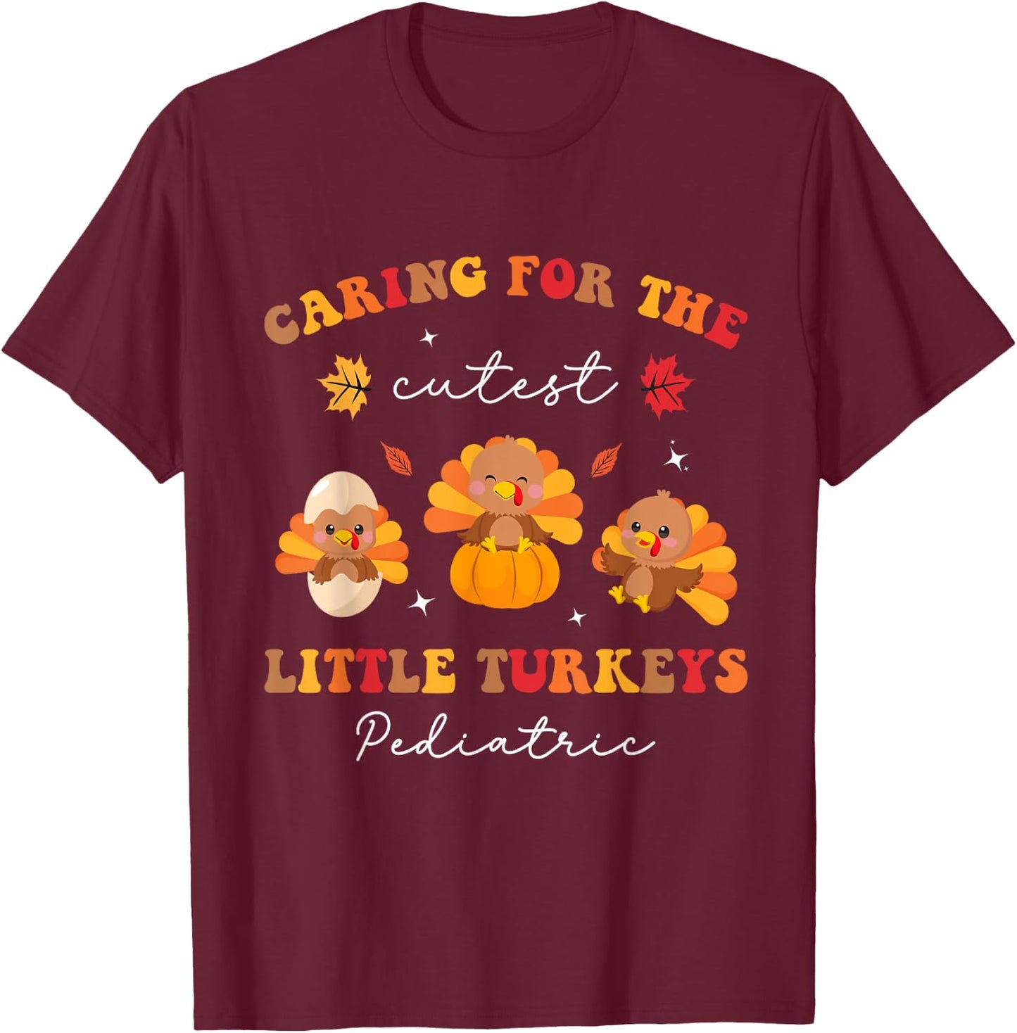 Caring for the Cutest Turkeys Pediatric Nurse Thanksgiving T-Shirt - T-Shirt | Maroon