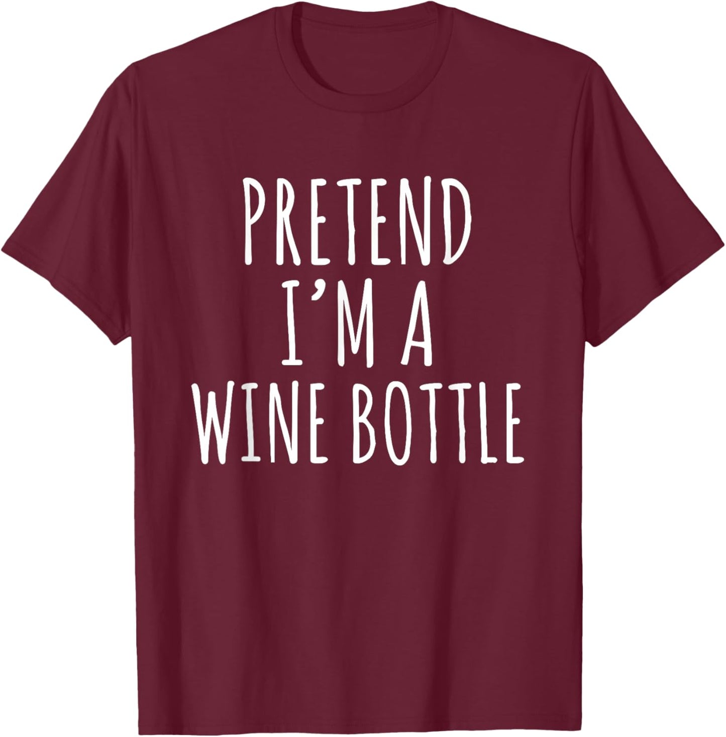 Pretend I’m a Wine Bottle Funny Wine Lover Sarcastic Quote T-Shirt - T-Shirt | Maroon