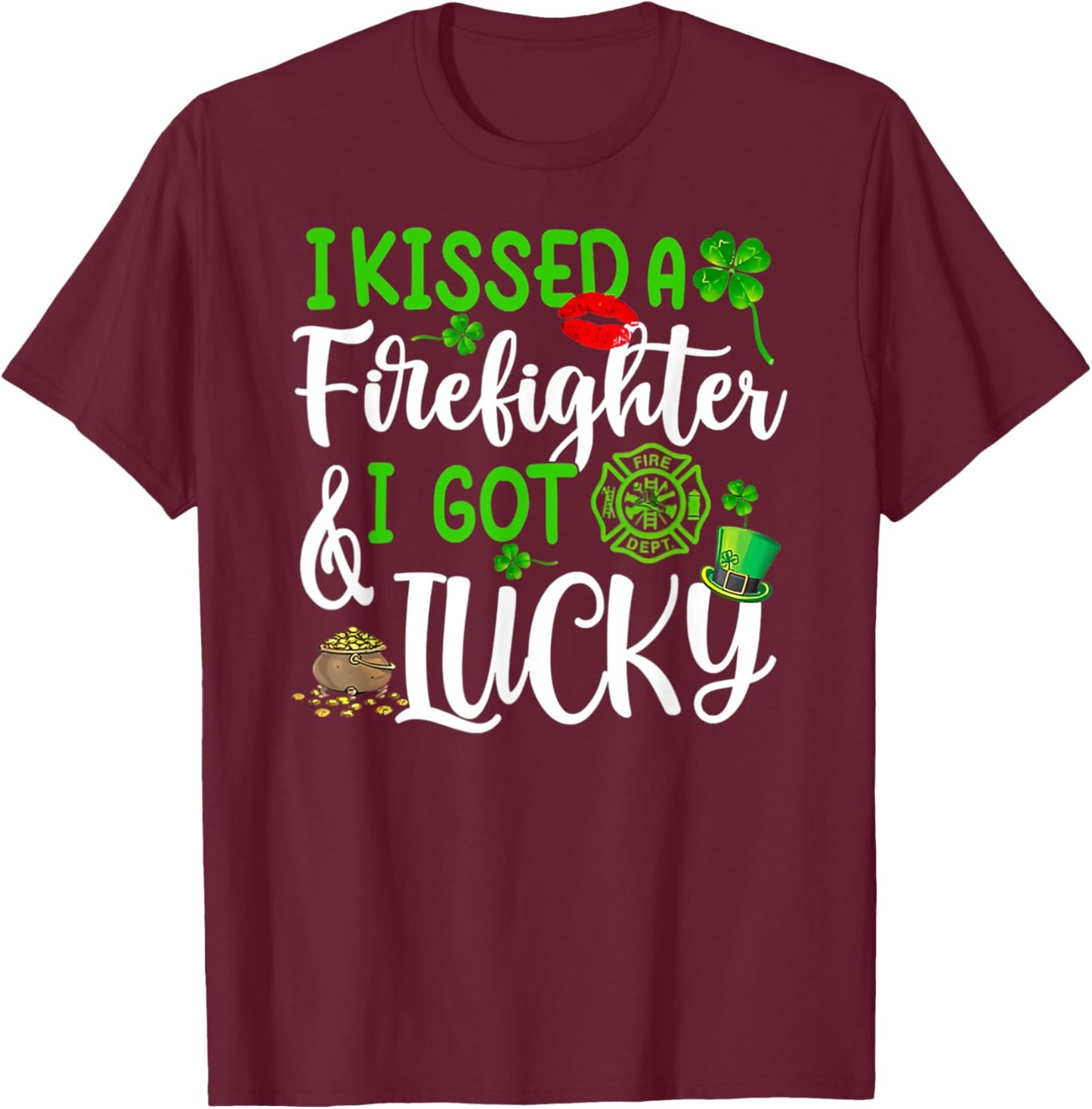 I Kissed A Firefighter And I Got Lucky St Patrick's Day T-Shirt - T-Shirt | Maroon