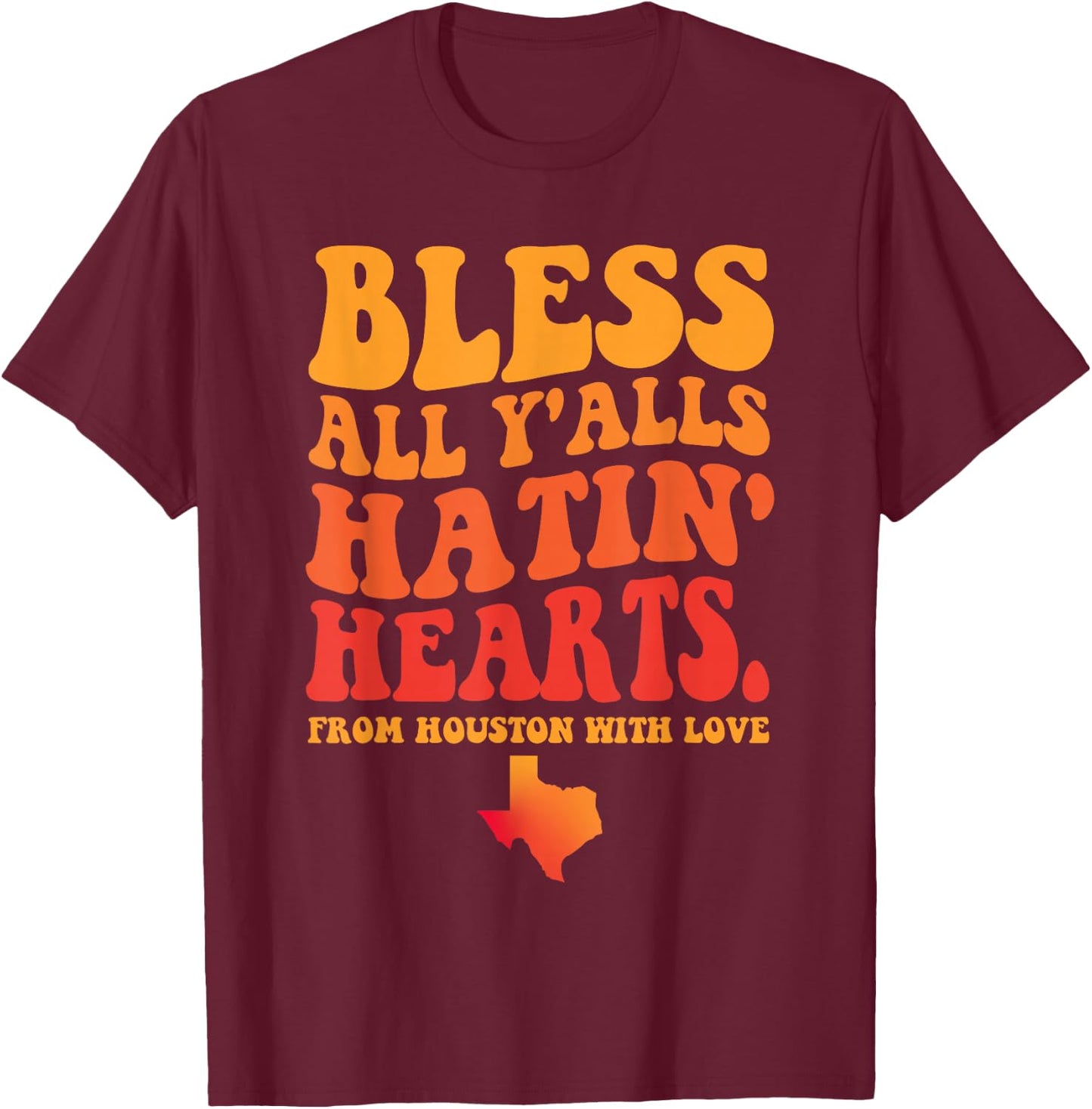 Bless All Y'alls Hatin' Hearts Houston With Love T-Shirt - T-Shirt | Maroon