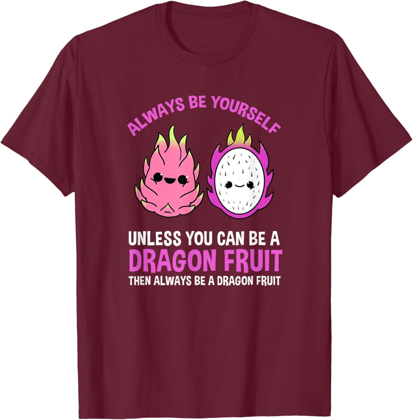 Always Be Yourself Unless You Can Be A Dragon Fruit T-Shirt - T-Shirt | Maroon