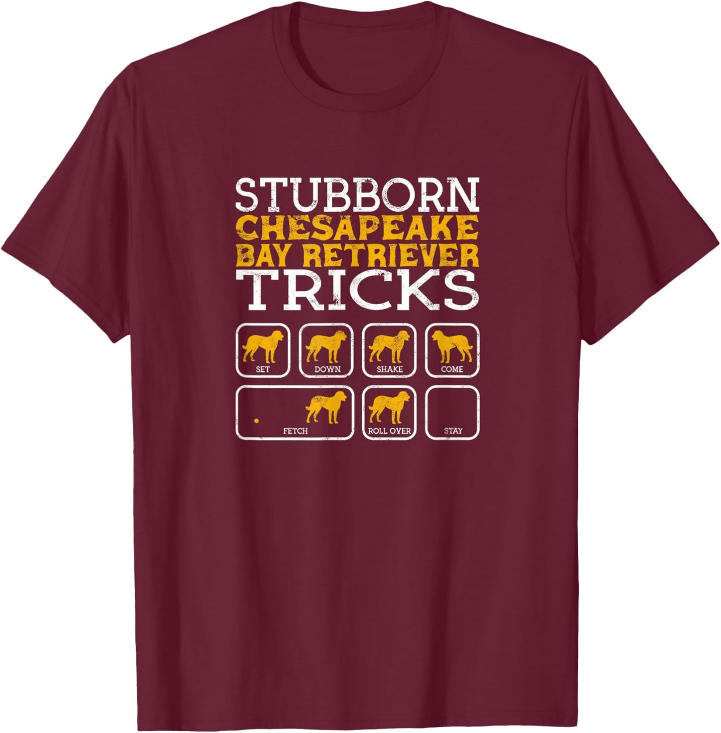 Stubborn Chesapeake Bay Retriever tricks sit down shake come T-Shirt - T-Shirt | Maroon
