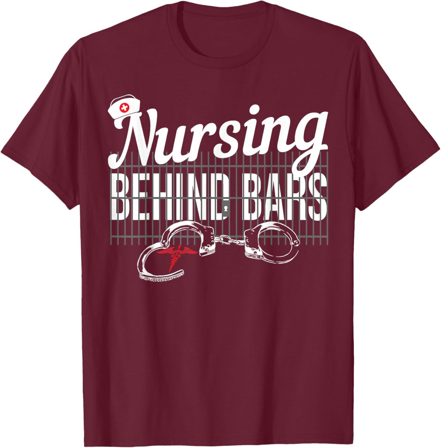 Nursing Behind Bars Correctional Jail Men Women T-Shirt - T-Shirt | Maroon