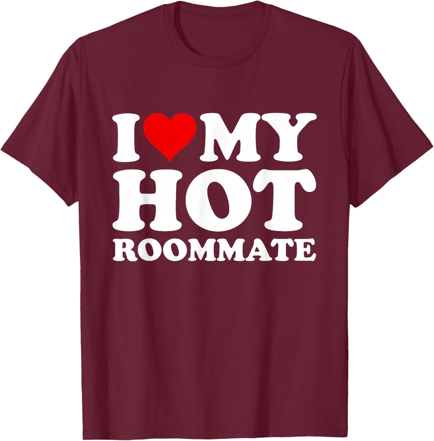 I Love My Hot Roommate T-Shirt - T-Shirt | Maroon