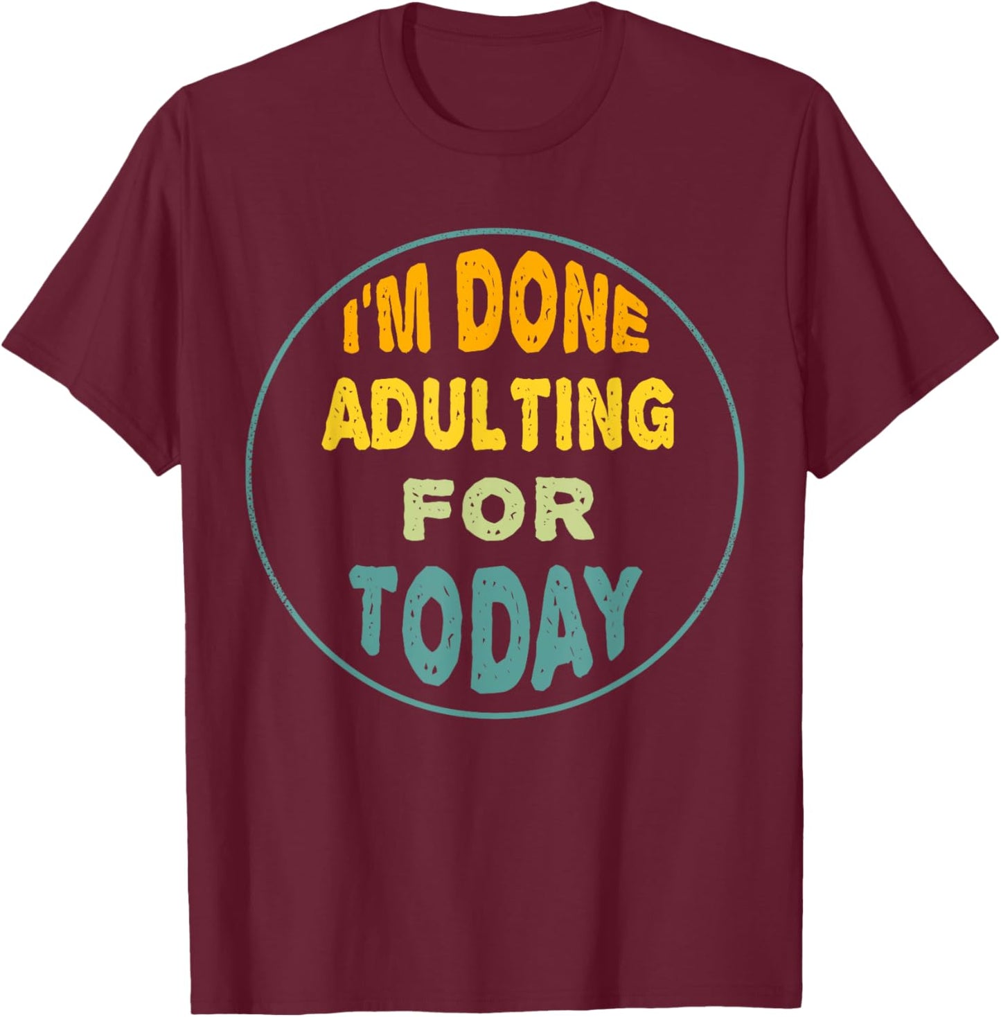 I'm Done Adulting For Today Funny Meme T-Shirt - T-Shirt | Maroon