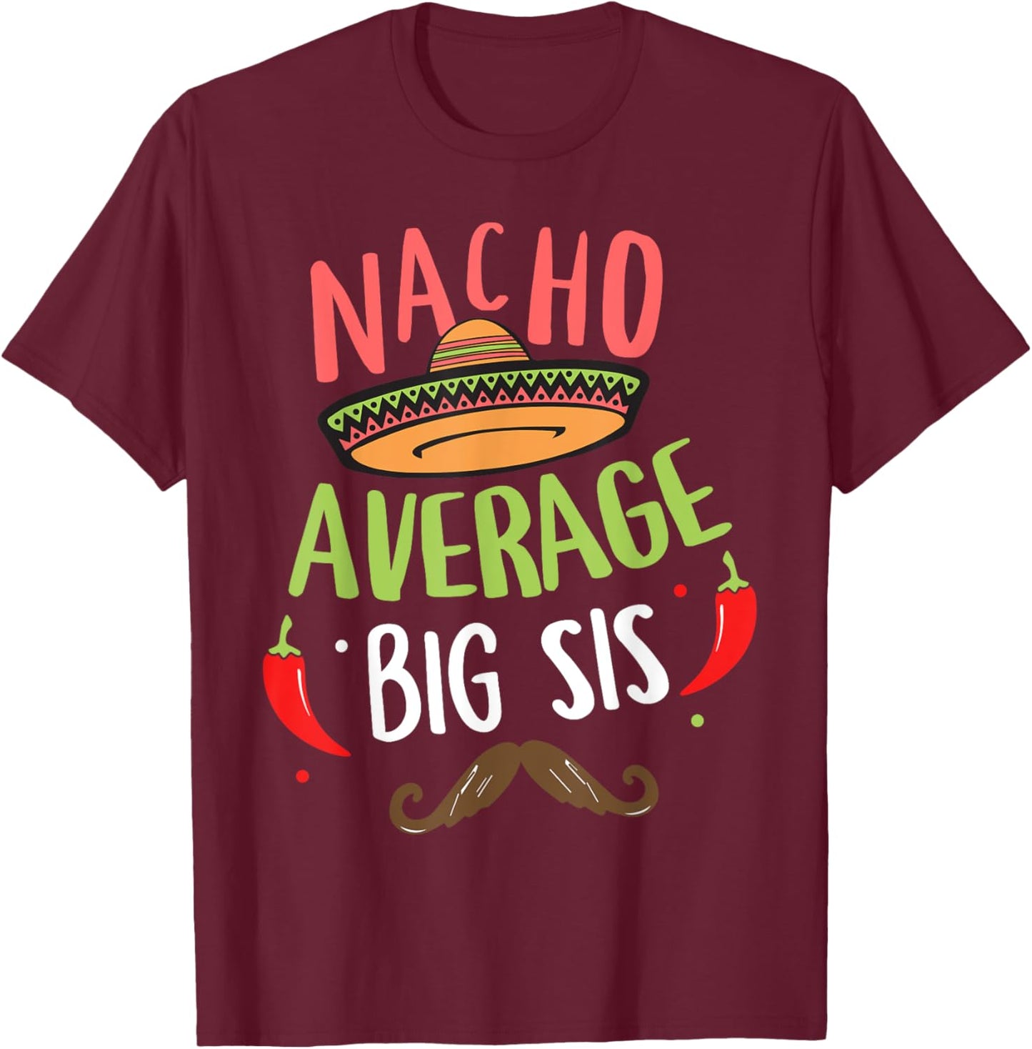 Nacho Average Big Sis Mexican Mustache Cinco de Mayo T-Shirt - T-Shirt | Maroon