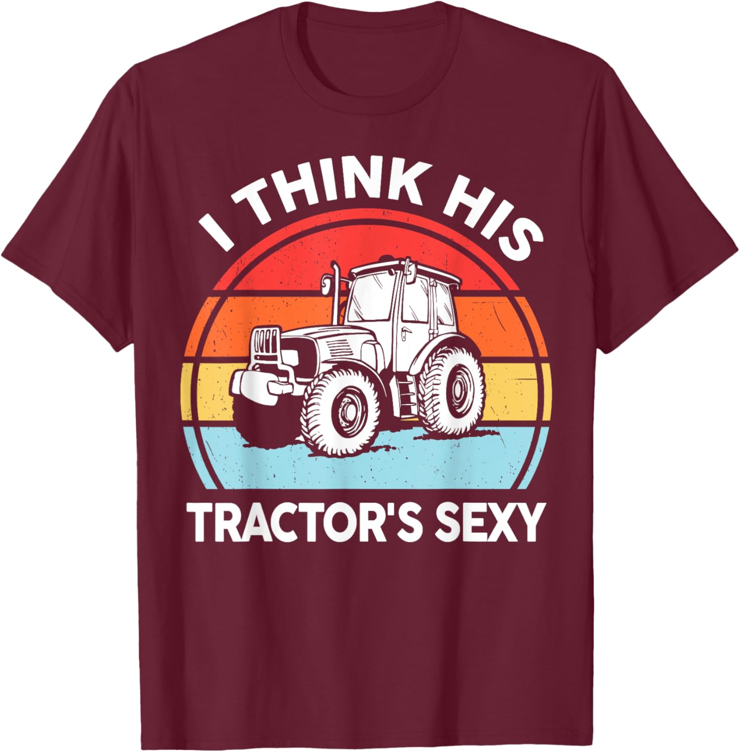 Tractor-Shirt I Think His Tractor's Sexy Farmer Gift Women T-Shirt - T-Shirt | Maroon