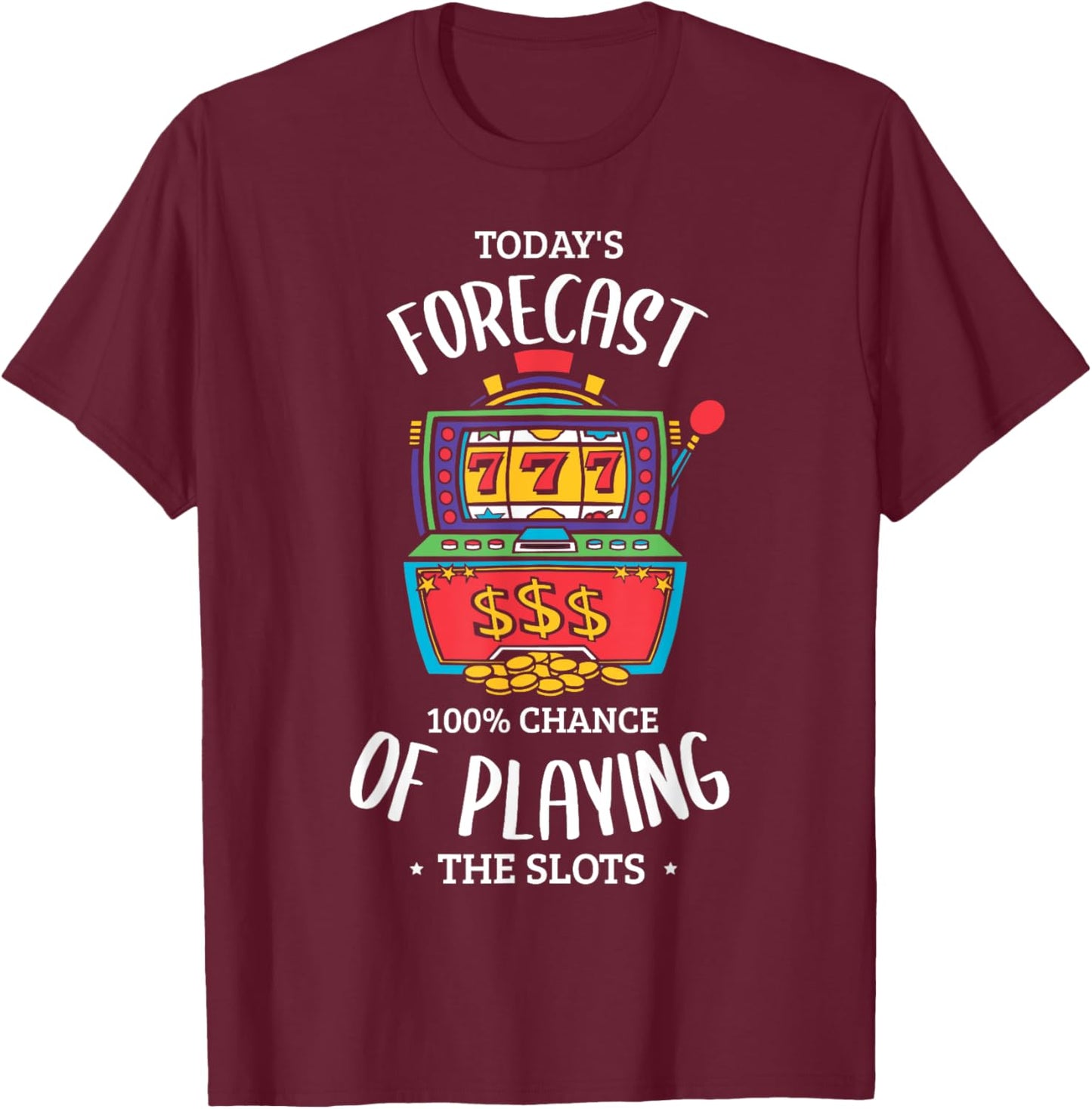 Today's forecast 100% chance of playing the slots Gambling T-Shirt - T-Shirt | Maroon