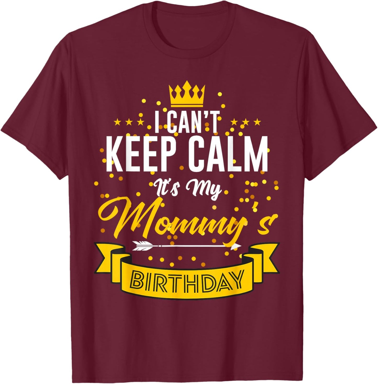 I Can't Keep Calm It's My Mommy's Birthday T-Shirt - T-Shirt | Maroon