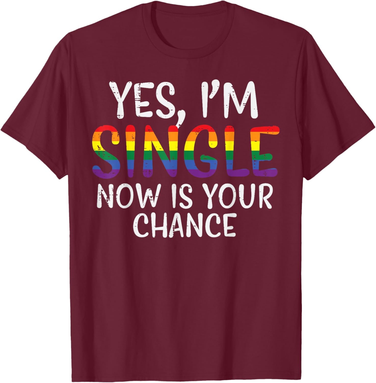 I'm single Now is your chance Pride Month T-Shirt - T-Shirt | Maroon