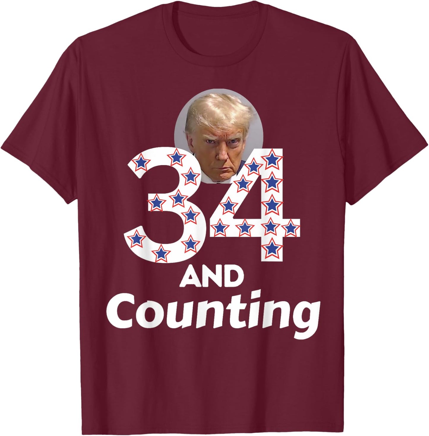 Donald Trump 34 Guilty Convictions and Counting - Anti Trump T-Shirt - T-Shirt | Maroon
