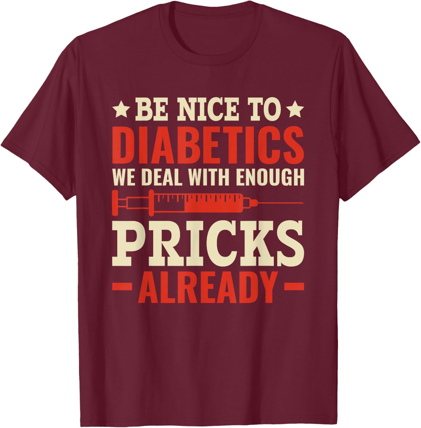 Be Nice To Diabetics - Deal with enough Pricks Diabetes T-Shirt - T-Shirt | Maroon