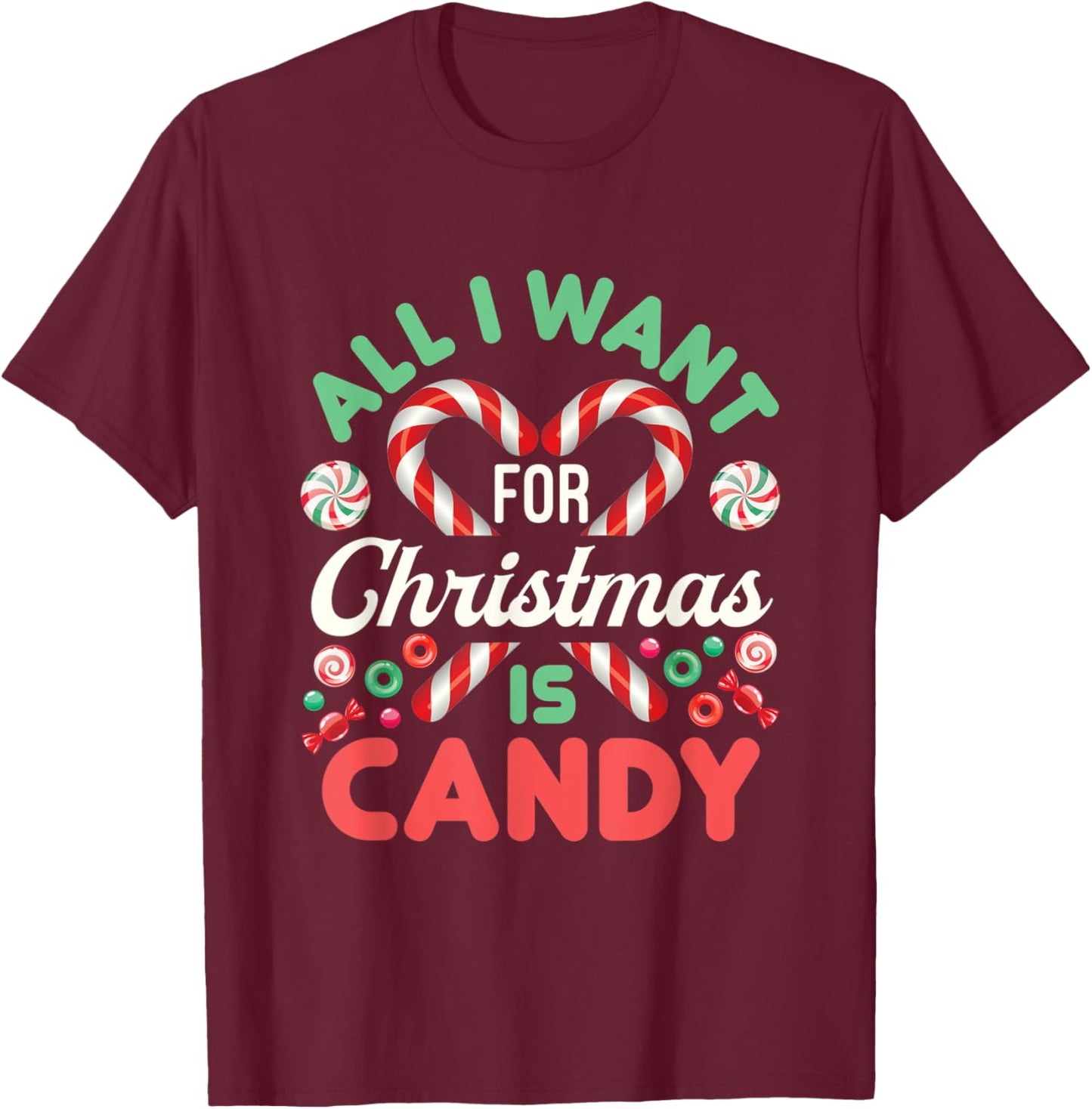 All I Want for Christmas Is Candy Cute Xmas Holiday Sweets T-Shirt - T-Shirt | Maroon