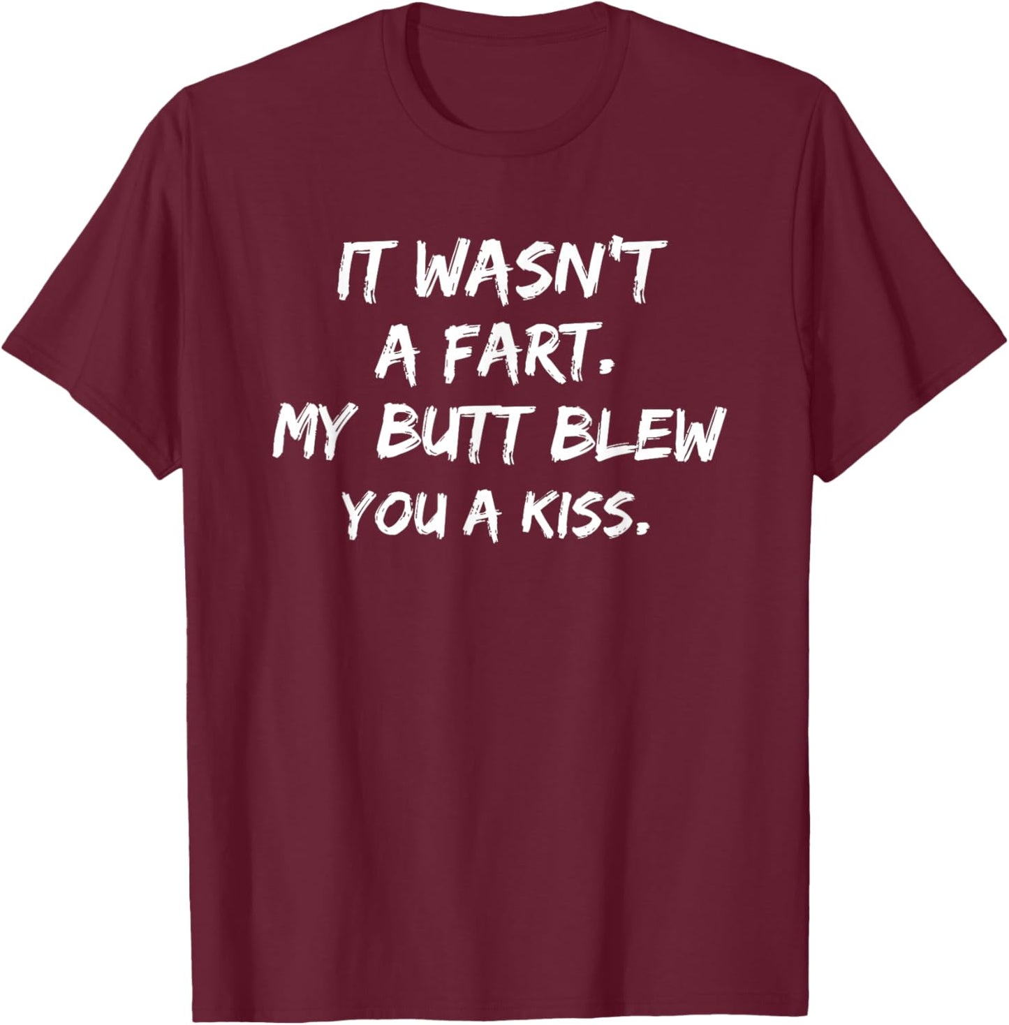 Funny Joke Farting It Wasn't a Fart My Butt Blew You a Kiss T-Shirt - T-Shirt | Maroon