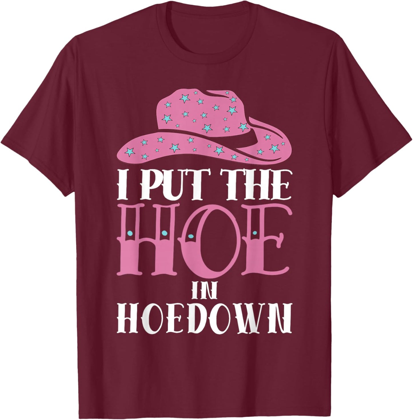 I Put The Hoe in Hoedown T-Shirt - T-Shirt | Maroon