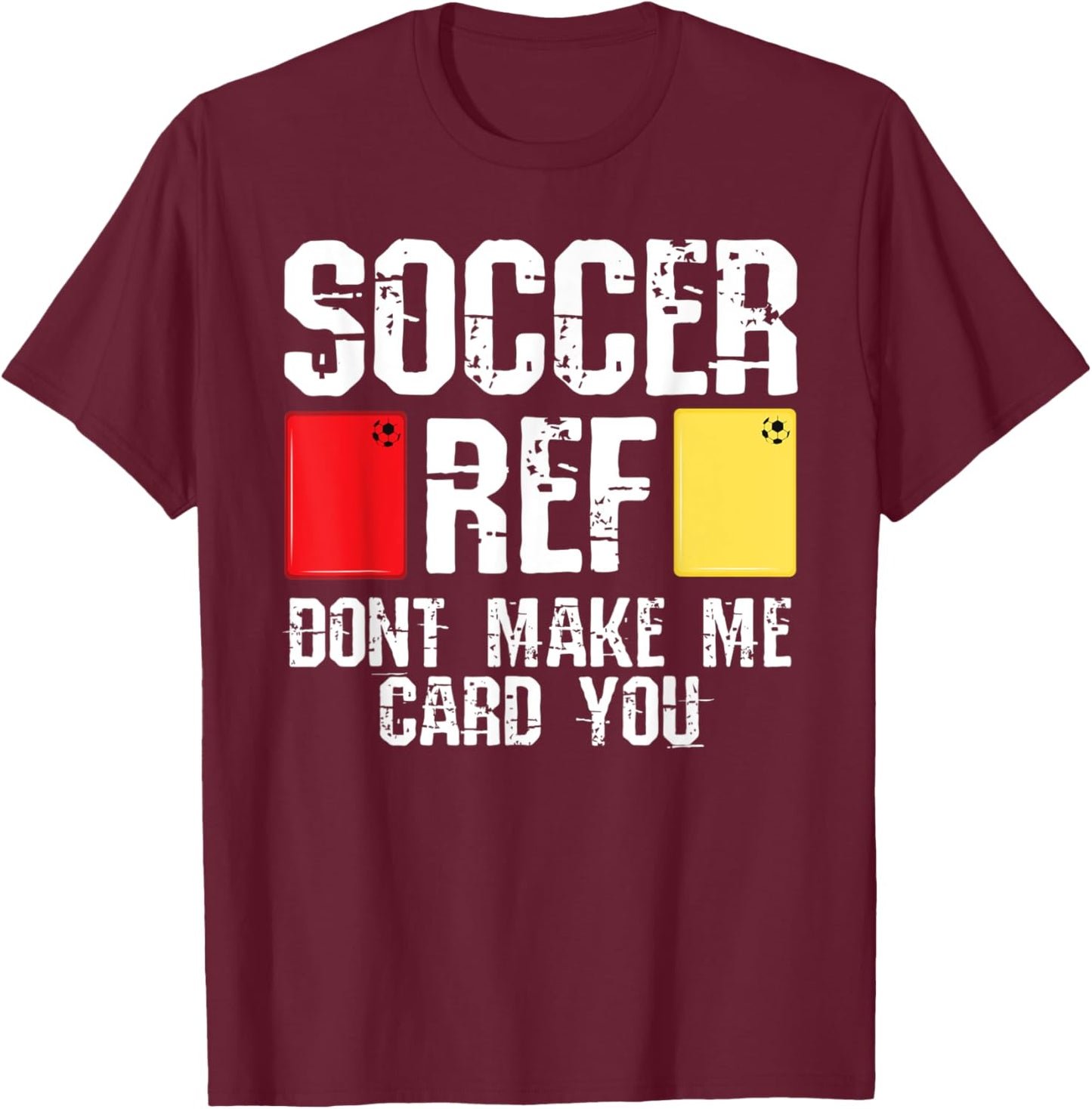 Soccer Ref Dont Make Me Card You Funny Referee T-Shirt - T-Shirt | Maroon