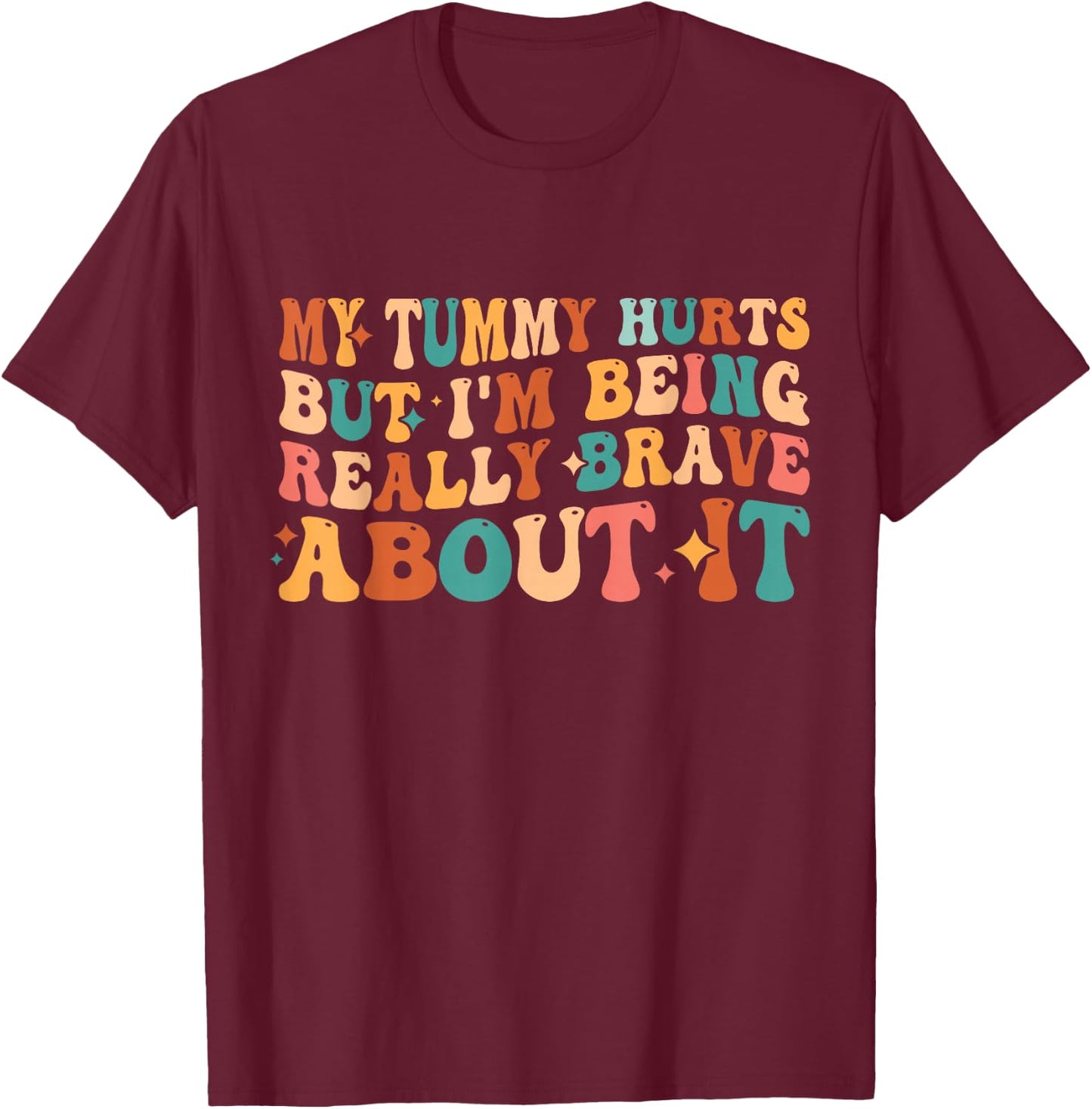 My Tummy Hurts But I'm Being Really Brave About It Retro T-Shirt - T-Shirt | Maroon