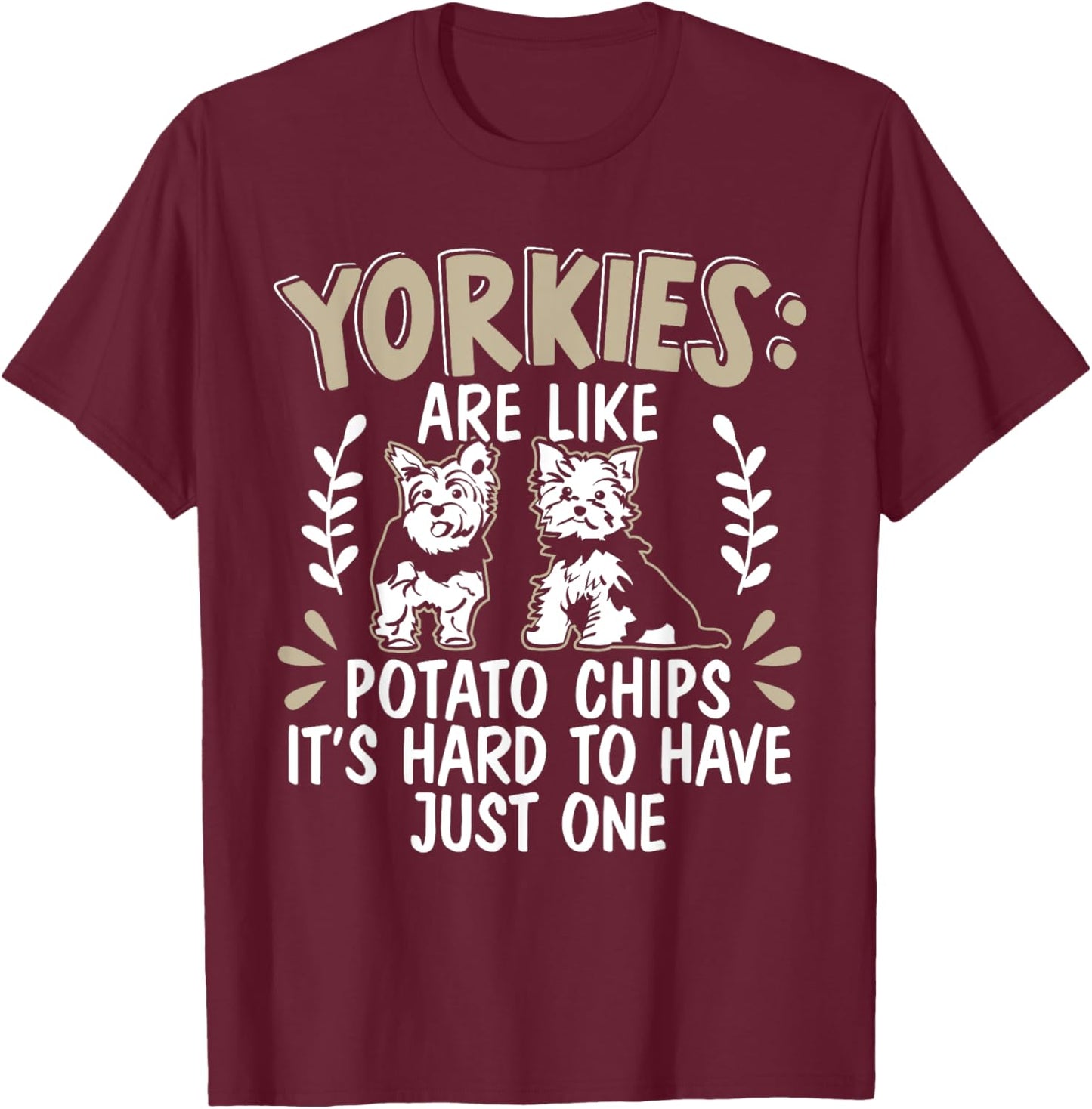 Yorkies Are Like Potato Chips Yorkshire Terrier Dog Puppy T-Shirt - T-Shirt | Maroon