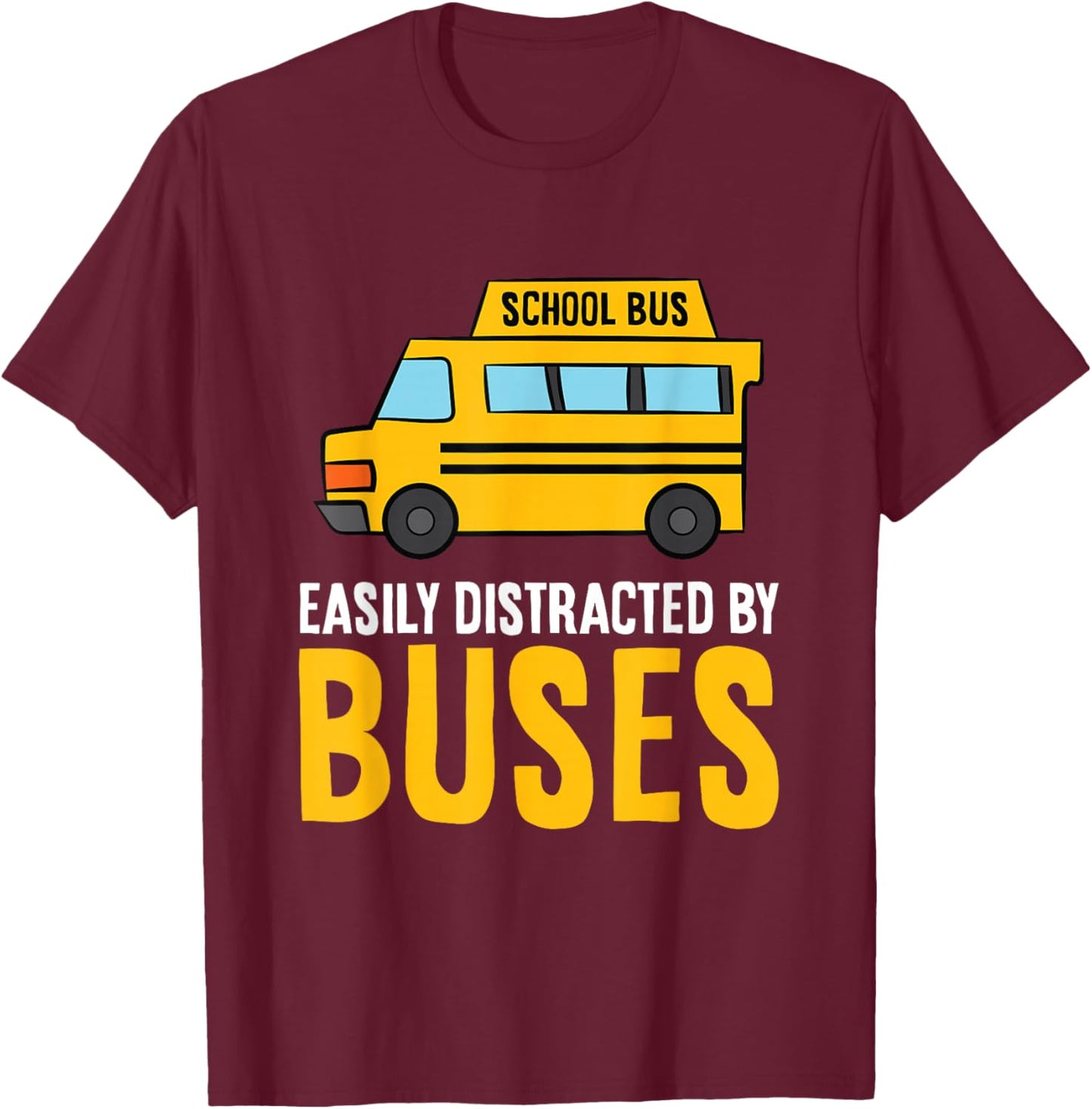 School Bus Easily Distracted By Buses T-Shirt - T-Shirt | Maroon