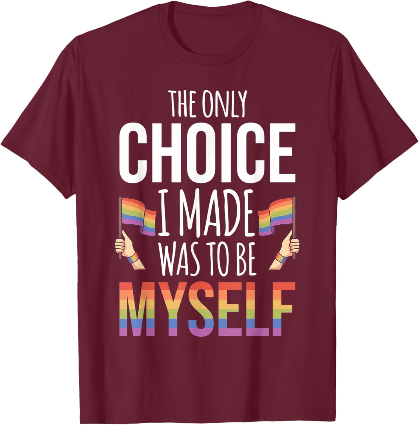 The Only Choice I Made Was To Be Myself Pride Month Gay T-Shirt - T-Shirt | Maroon