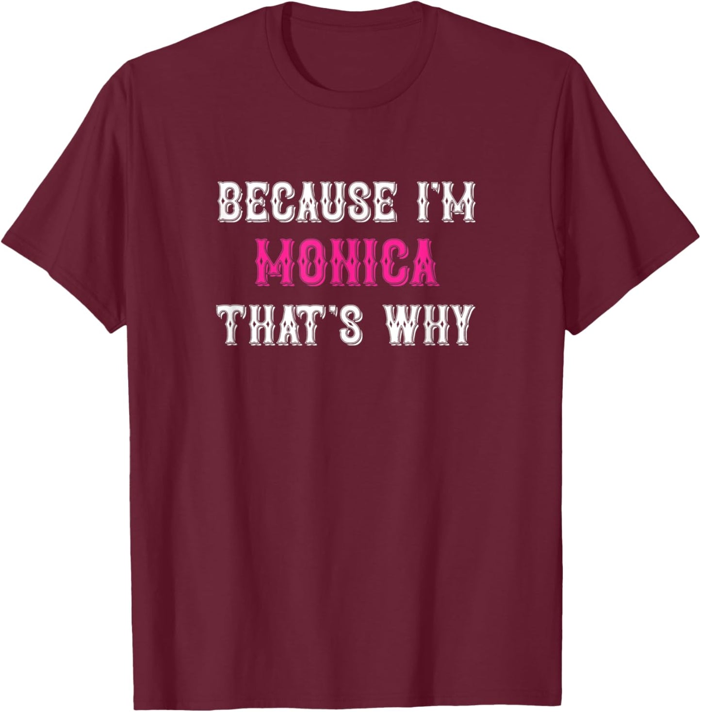 Monica / Because I'm Monica That's Why - Pink Monica Name T-Shirt - T-Shirt | Maroon