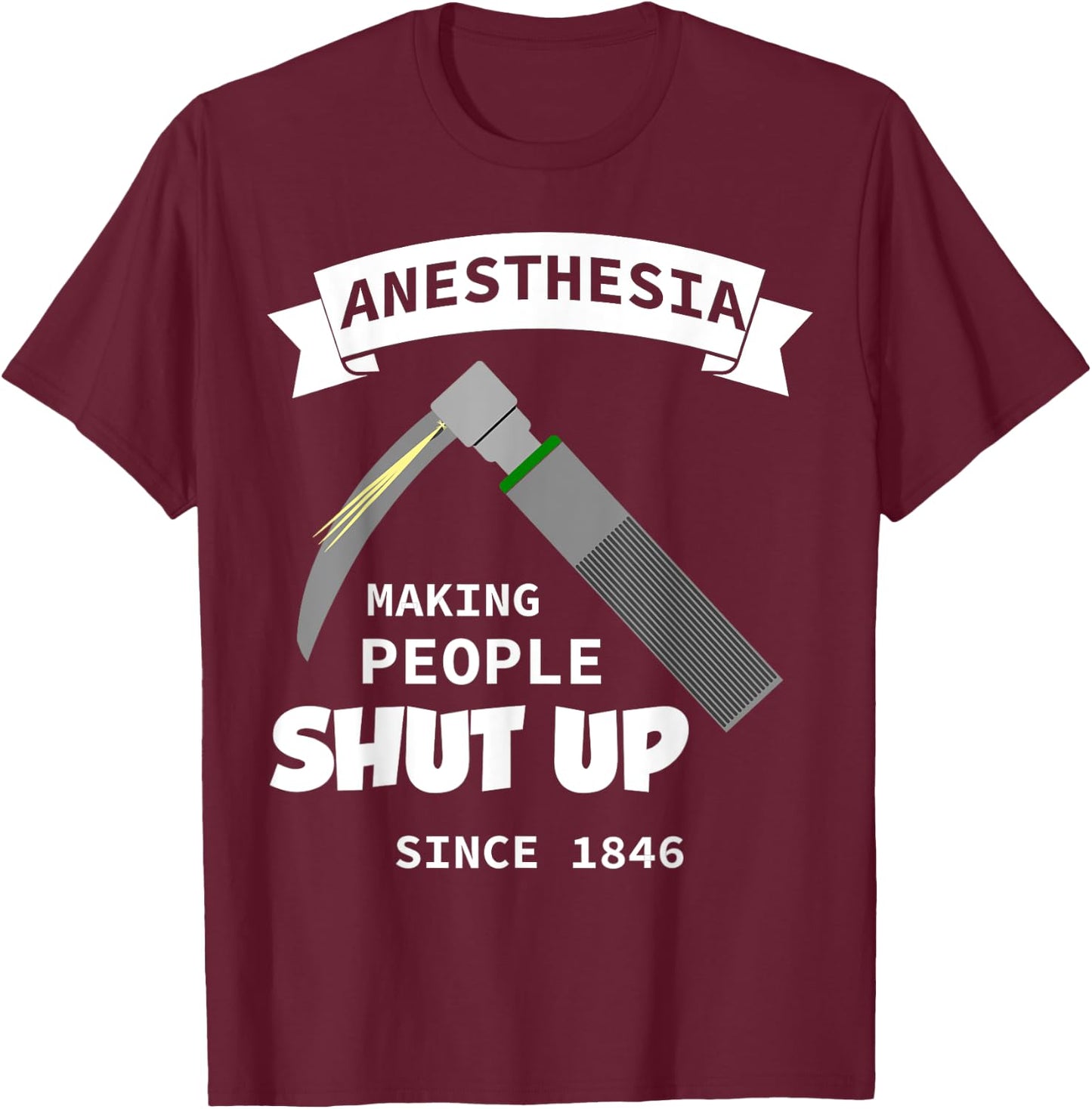 Anesthesia - making people shut up since 1846 T-Shirt - T-Shirt | Maroon