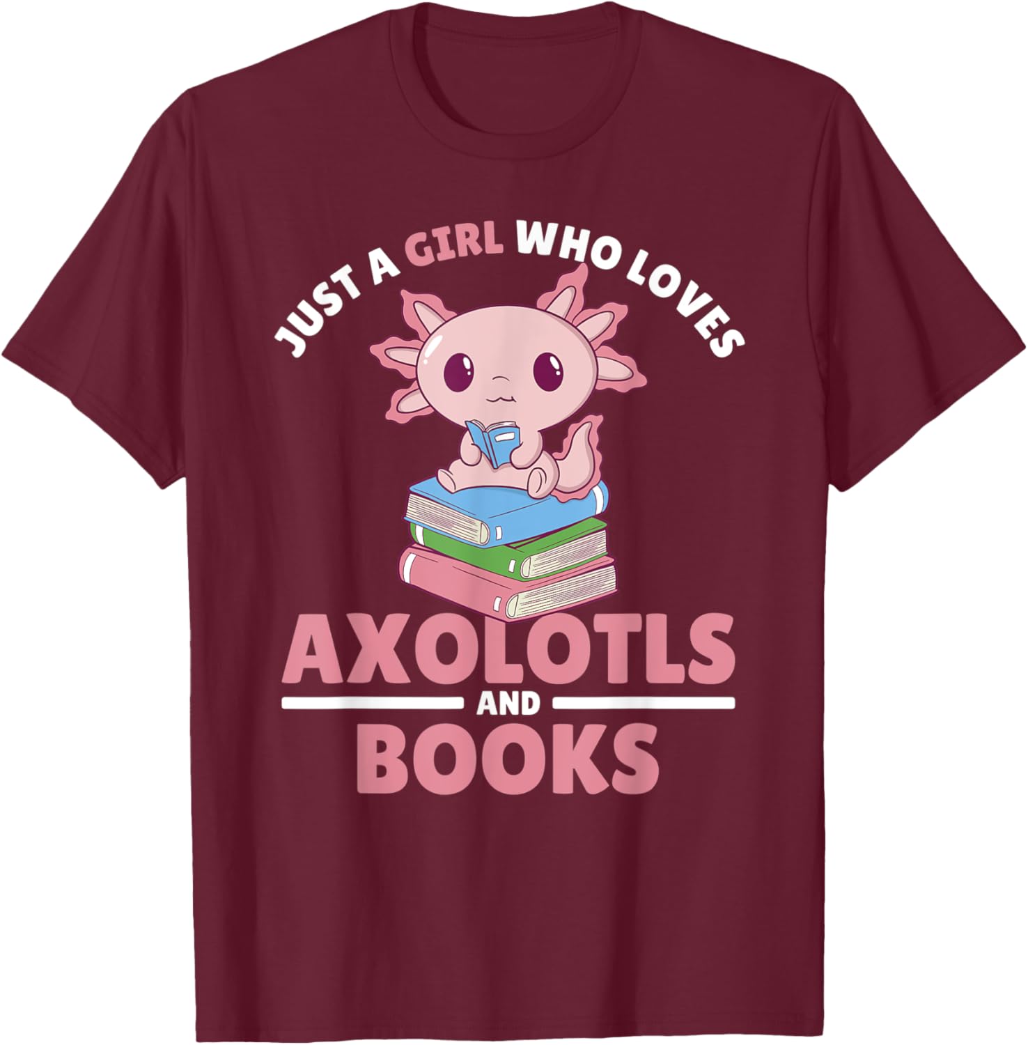 Just A Girl Who Loves Axolotls And Books T-Shirt - T-Shirt | Maroon