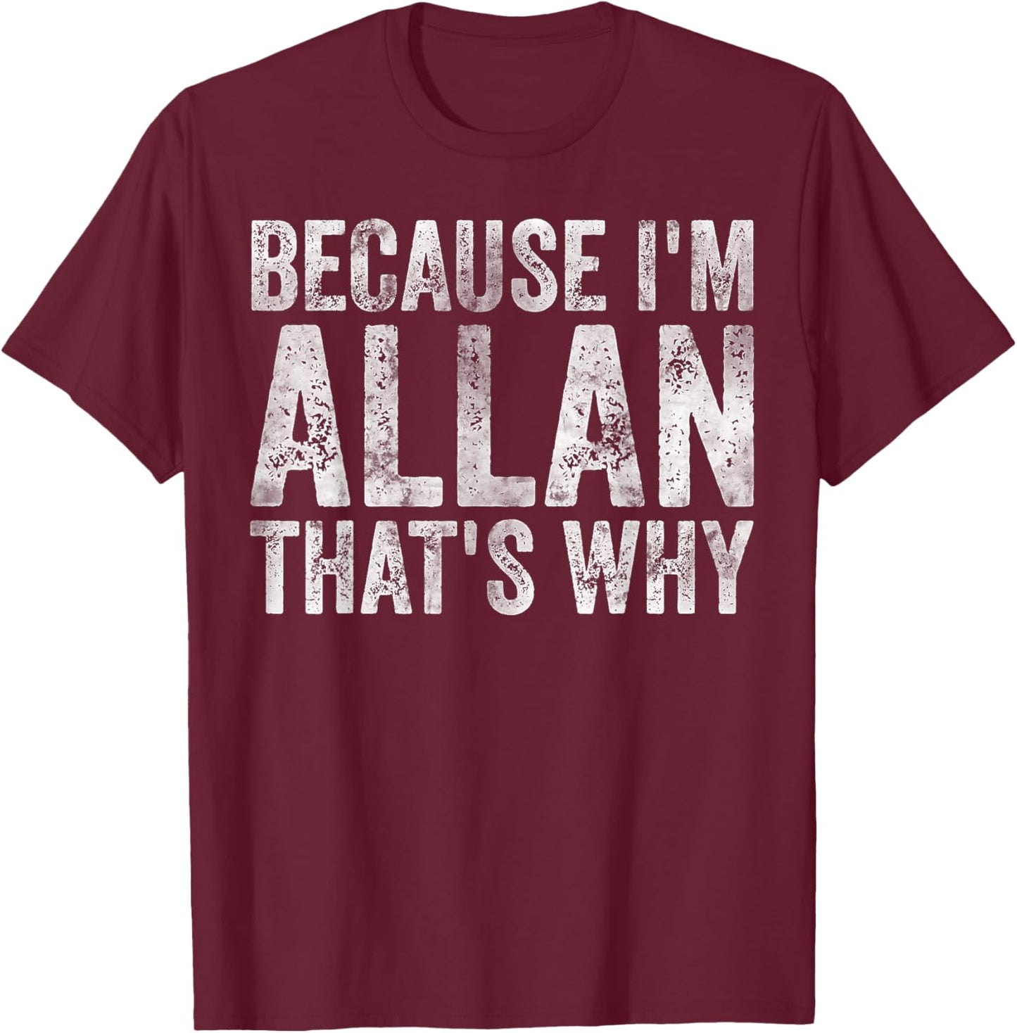 Funny Personalized Name Shirt Because I'm Allan That's Why T-Shirt - T-Shirt | Maroon