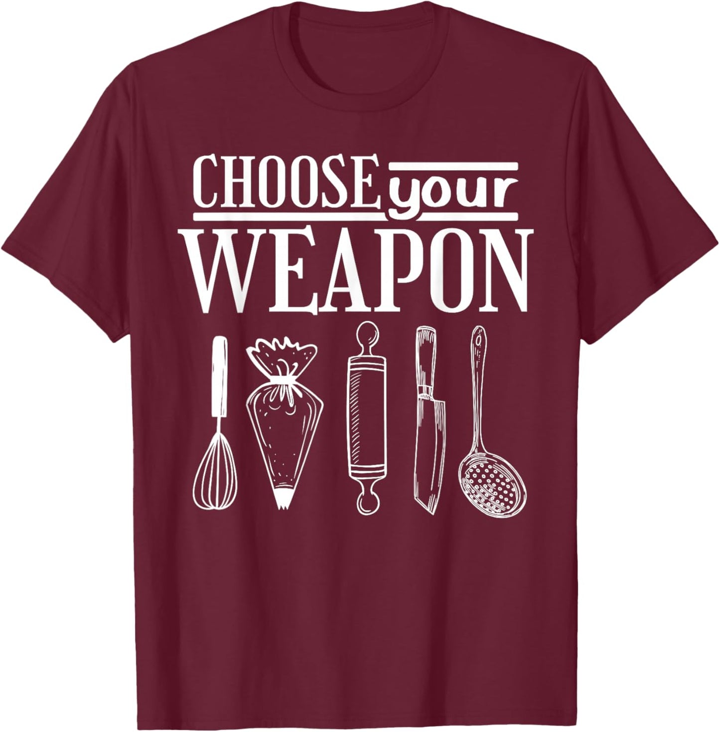 Pastry Chef Baker Choose Your Weapon T-Shirt - T-Shirt | Maroon