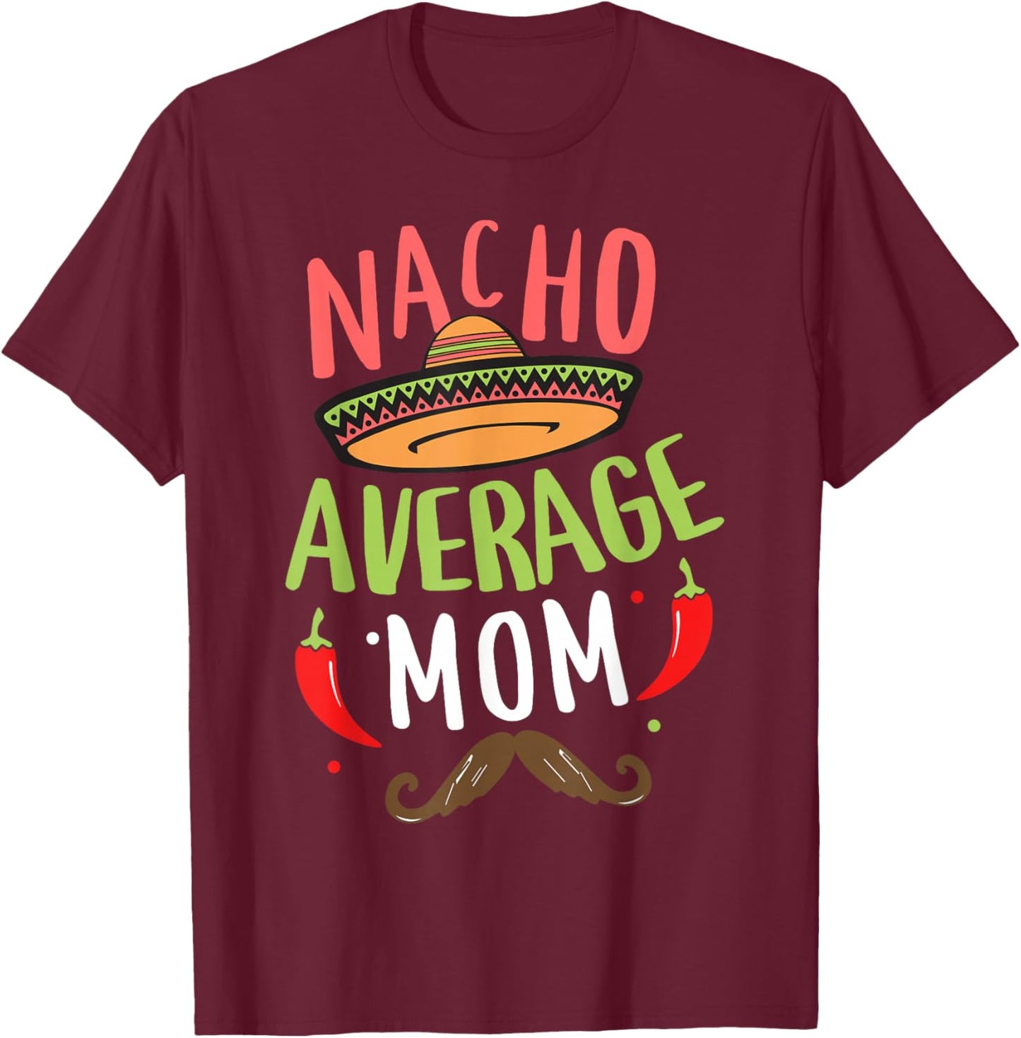 Nacho Average Mom Mexican Mustache Cinco de Mayo T-Shirt - T-Shirt | Maroon