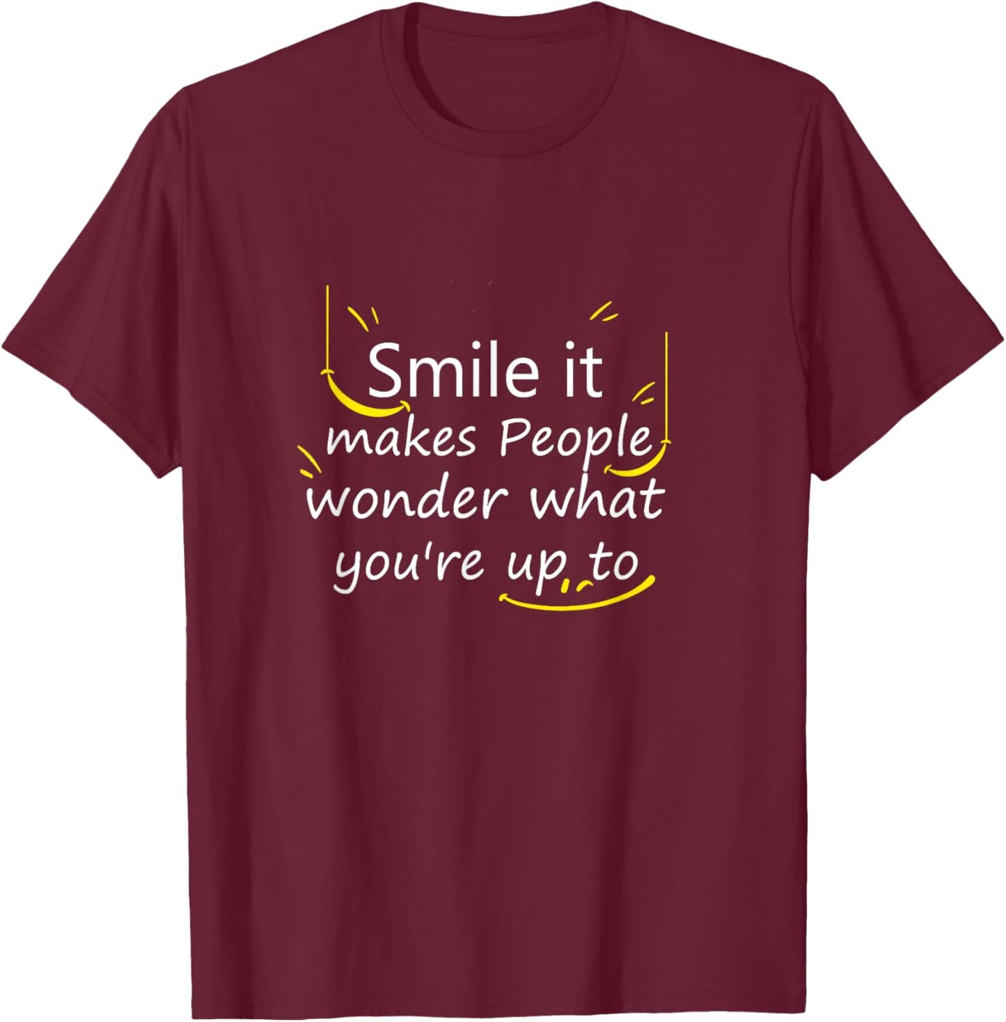 Smile it Makes People Wonder What You're up to Funny T-Shirt - T-Shirt | Maroon
