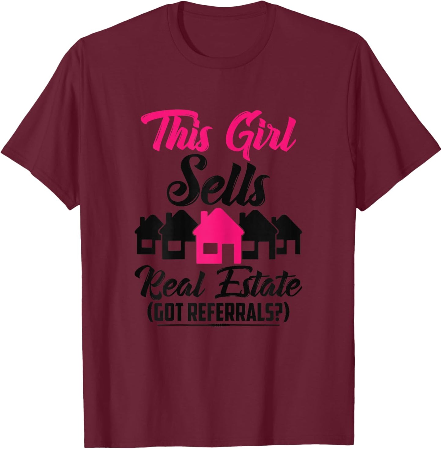 This Girl Sells Real Estate Got Referrals T-Shirt - T-Shirt | Maroon