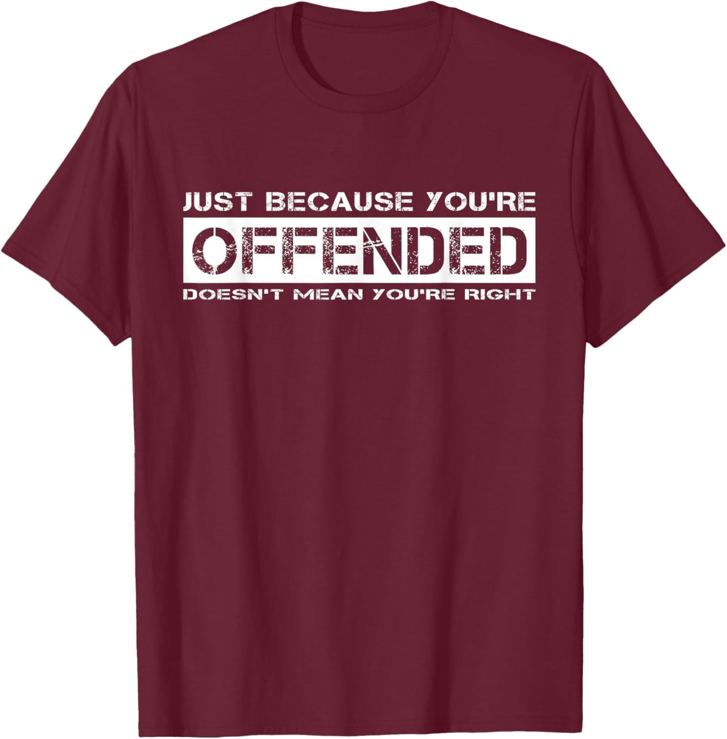 Just Because You're Offended Doesn't Mean You're Right T-Shirt - T-Shirt | Maroon