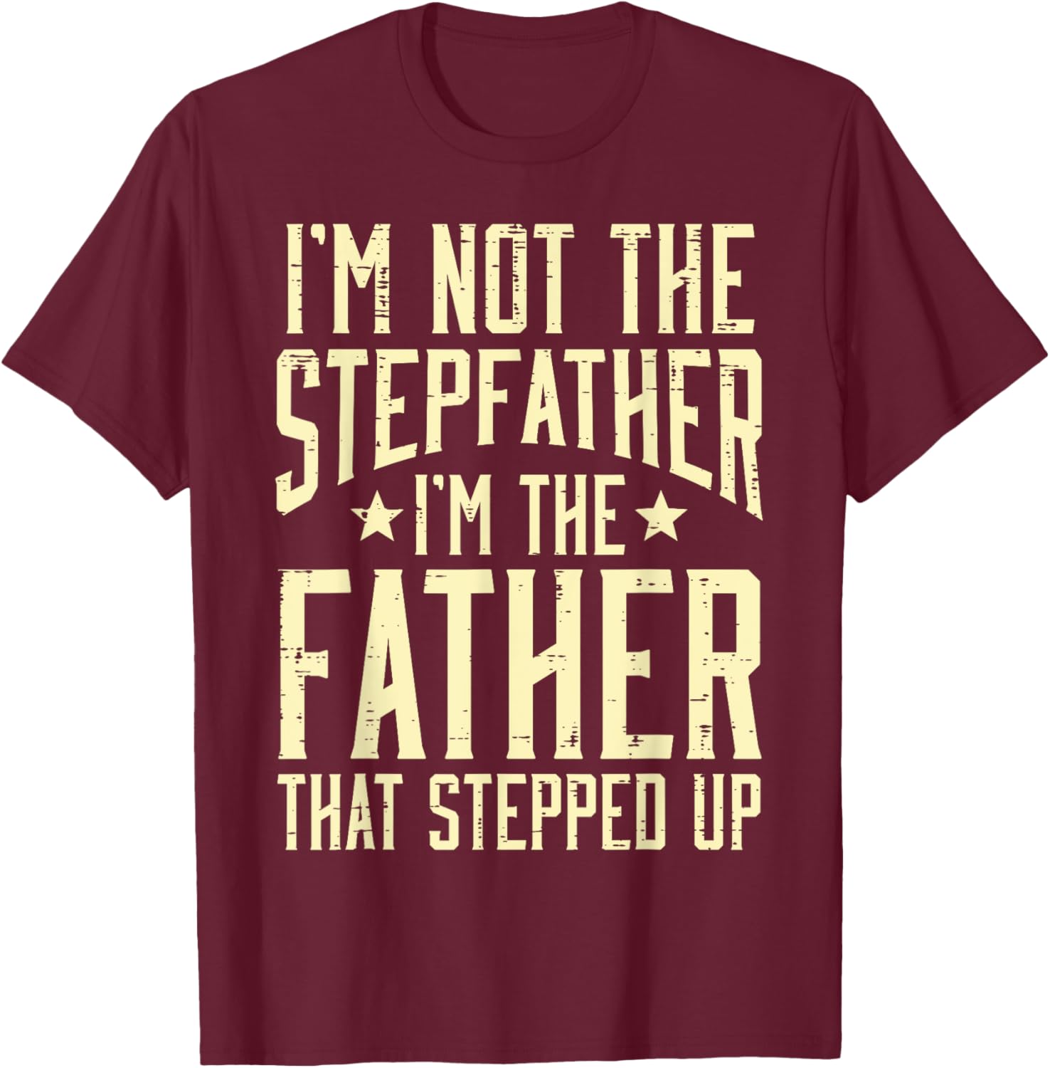Not Stepfather Im The Father Stepped Up Fathers Day Dad Men T-Shirt - T-Shirt | Maroon
