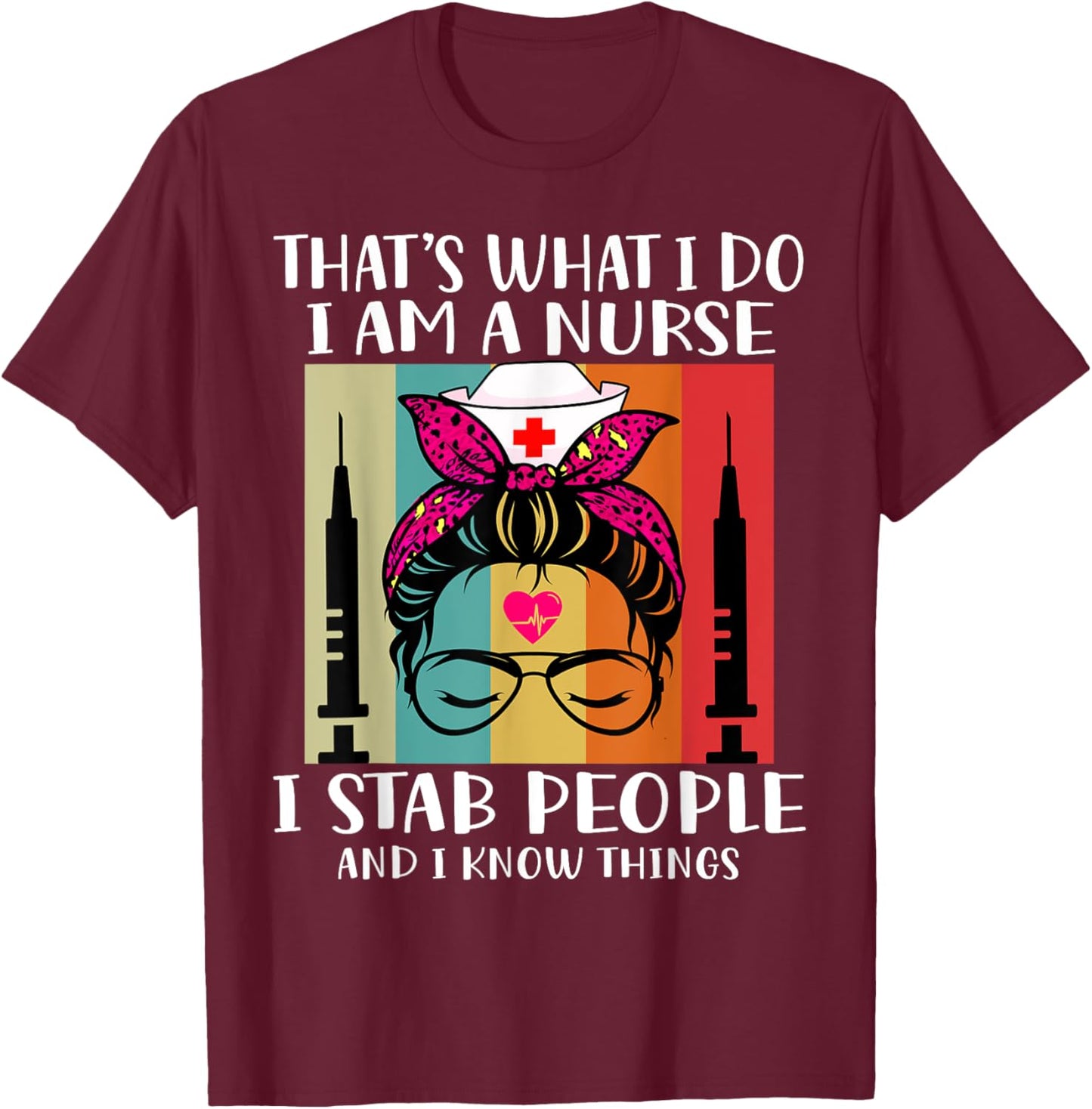 That's What I Do I Am A Nurse I Stab People I Knows Things T-Shirt - T-Shirt | Maroon