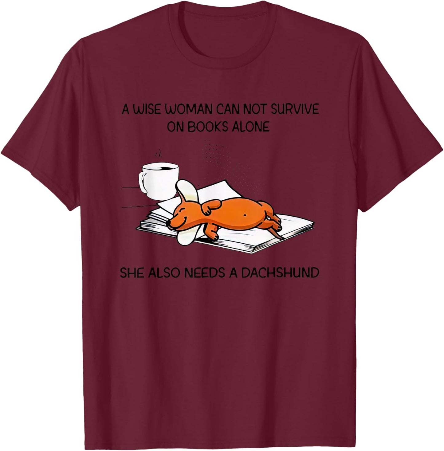 A Wise Woman Cannot Survive On Books Alone Needs A Dachshund T-Shirt - T-Shirt | Maroon