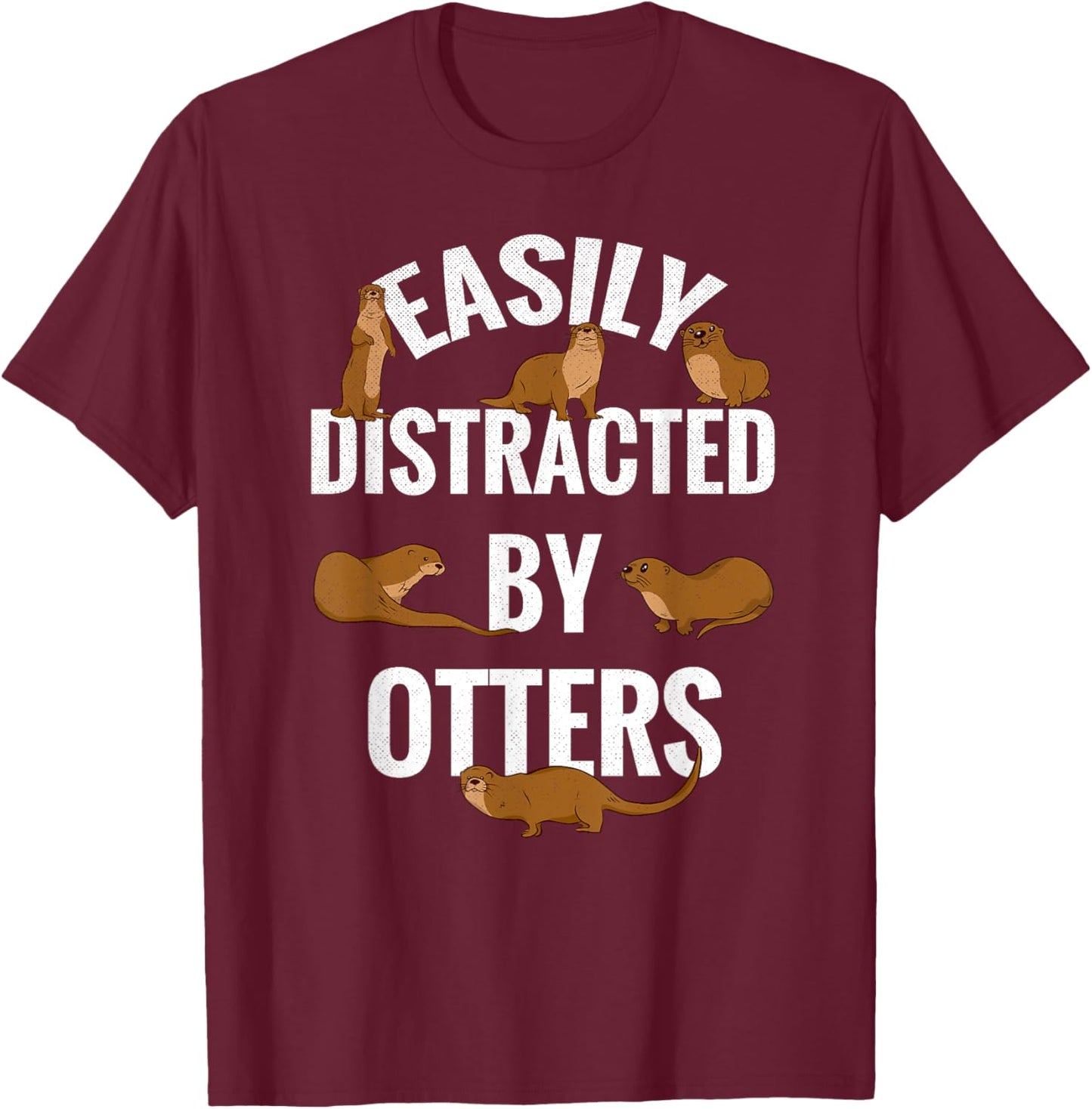 Easily Distracted By Otters Loves Otters Funny Otter T-Shirt - T-Shirt | Maroon