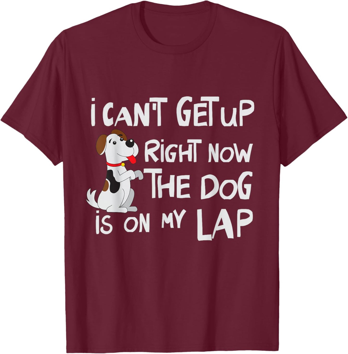 I Can’t Get Up Right Now The Dog Is On My Lap Dog Lovers T-Shirt - T-Shirt | Maroon
